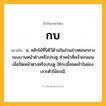 กบ ความหมาย หมายถึงอะไร?, คำในภาษาไทย กบ หมายถึง น. สลักไม้ที่ใส่ไว้ด้านในส่วนล่างตอนกลางของบานหน้าต่างหรือประตู ทําหน้าที่คล้ายกลอน เมื่อปิดหน้าต่างหรือประตู ใช้กบนี้สอดเข้าในช่องเจาะตัวไม้ธรณี.