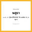 พสุธา ความหมาย หมายถึงอะไร?, คำในภาษาไทย พสุธา หมายถึง น. “ผู้ทรงไว้ซึ่งทรัพย์” คือ แผ่นดิน. (ป., ส. วสุธา).