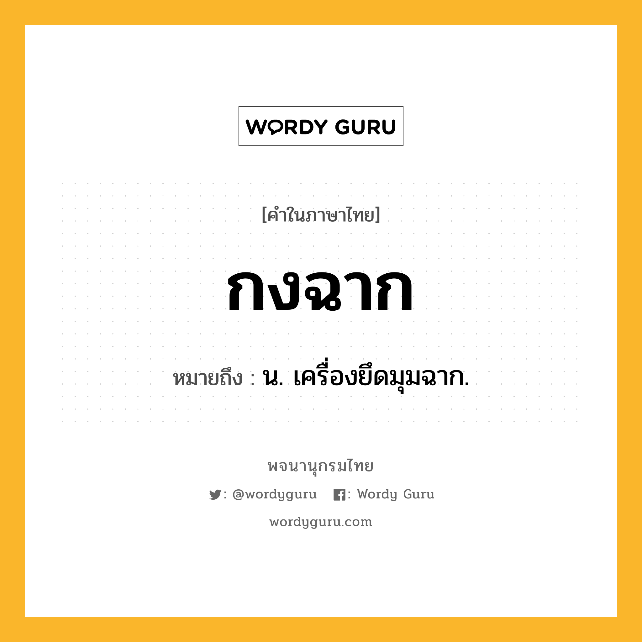 กงฉาก ความหมาย หมายถึงอะไร?, คำในภาษาไทย กงฉาก หมายถึง น. เครื่องยึดมุมฉาก.