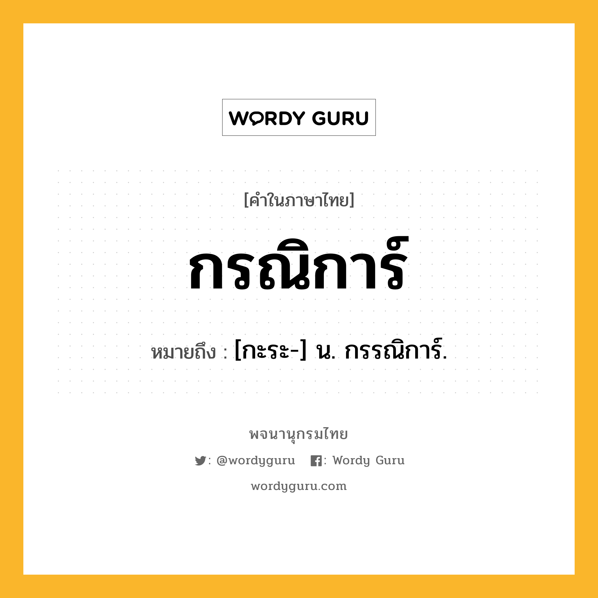 กรณิการ์ ความหมาย หมายถึงอะไร?, คำในภาษาไทย กรณิการ์ หมายถึง [กะระ-] น. กรรณิการ์.