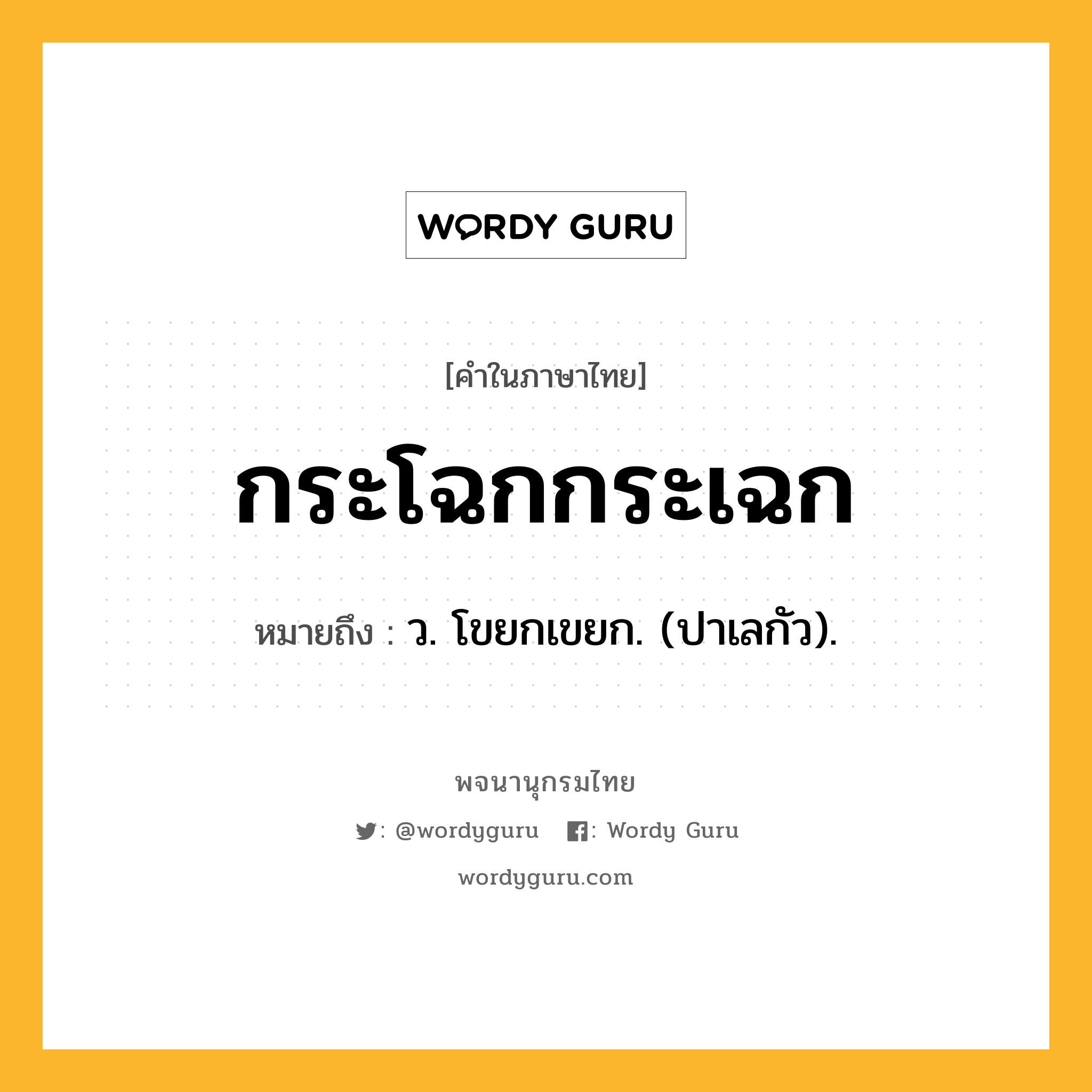 กระโฉกกระเฉก ความหมาย หมายถึงอะไร?, คำในภาษาไทย กระโฉกกระเฉก หมายถึง ว. โขยกเขยก. (ปาเลกัว).