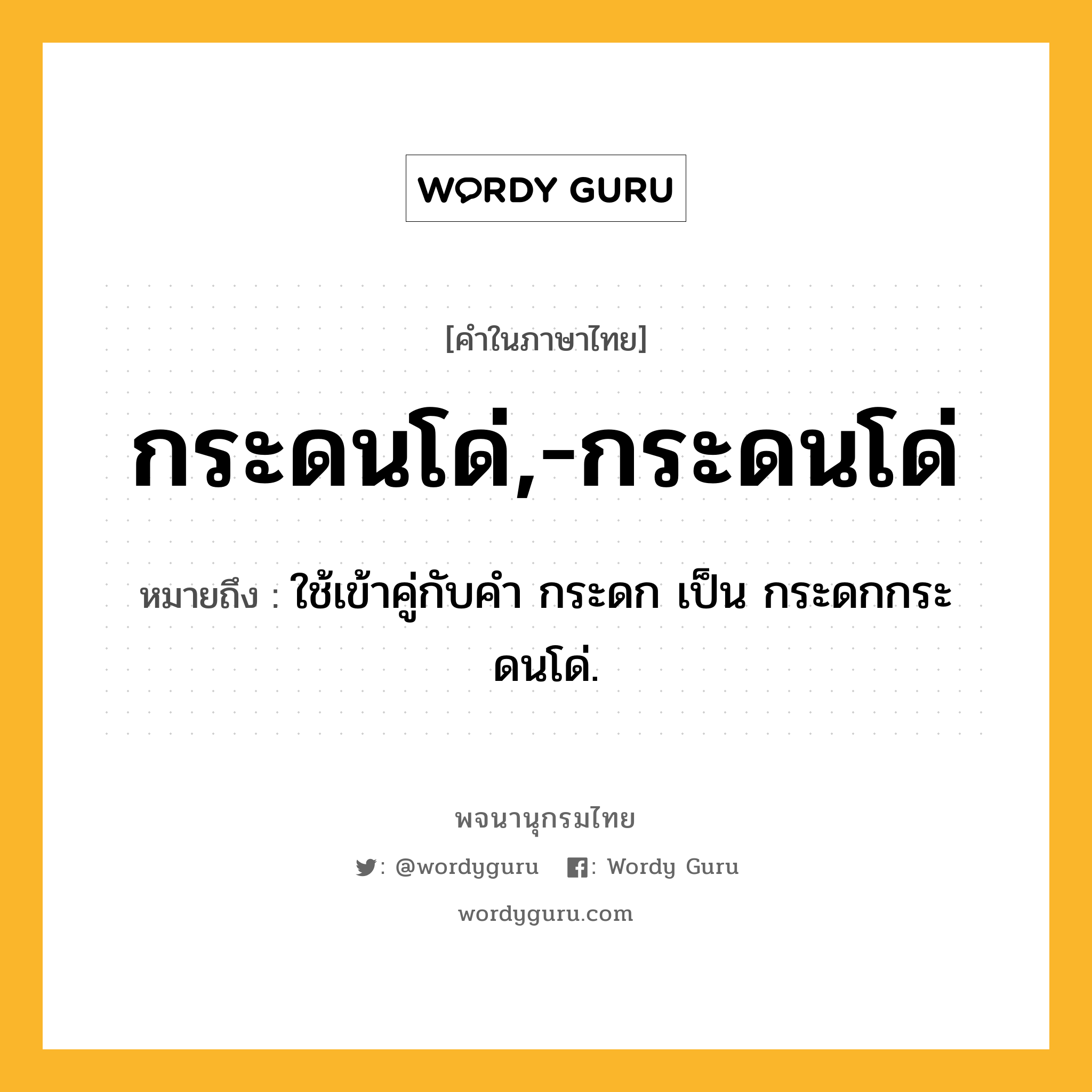 กระดนโด่,-กระดนโด่ ความหมาย หมายถึงอะไร?, คำในภาษาไทย กระดนโด่,-กระดนโด่ หมายถึง ใช้เข้าคู่กับคํา กระดก เป็น กระดกกระดนโด่.