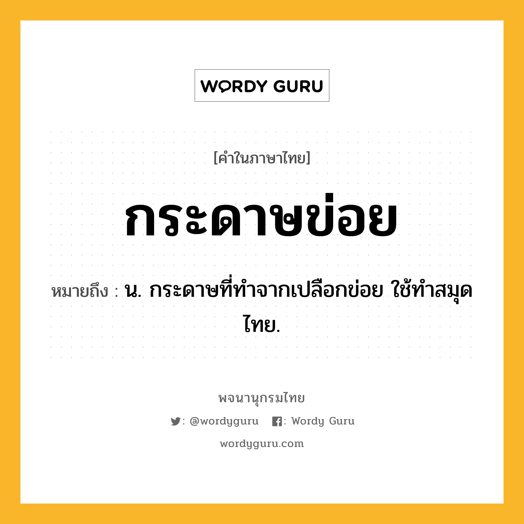 กระดาษข่อย ความหมาย หมายถึงอะไร?, คำในภาษาไทย กระดาษข่อย หมายถึง น. กระดาษที่ทําจากเปลือกข่อย ใช้ทำสมุดไทย.