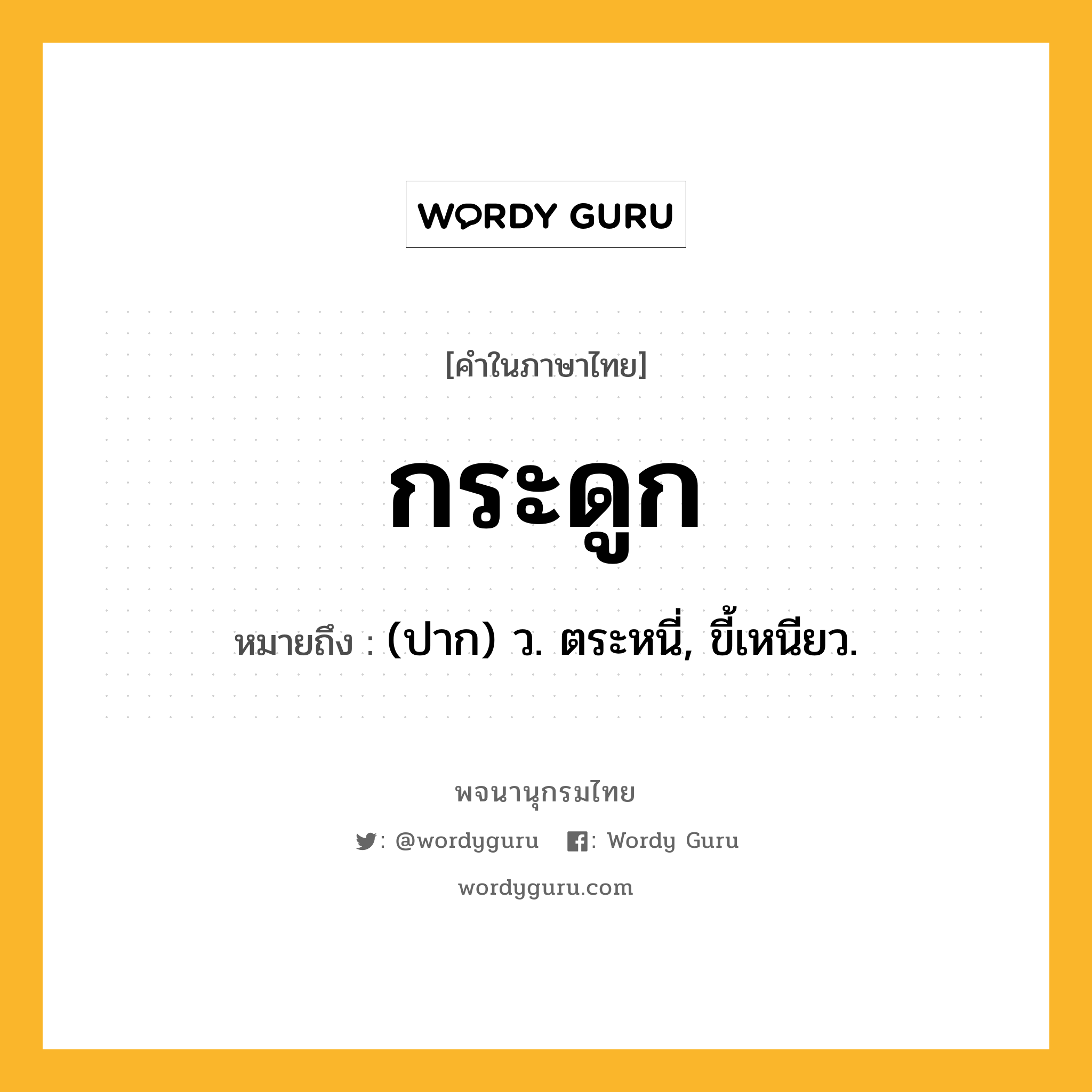 กระดูก ความหมาย หมายถึงอะไร?, คำในภาษาไทย กระดูก หมายถึง (ปาก) ว. ตระหนี่, ขี้เหนียว.