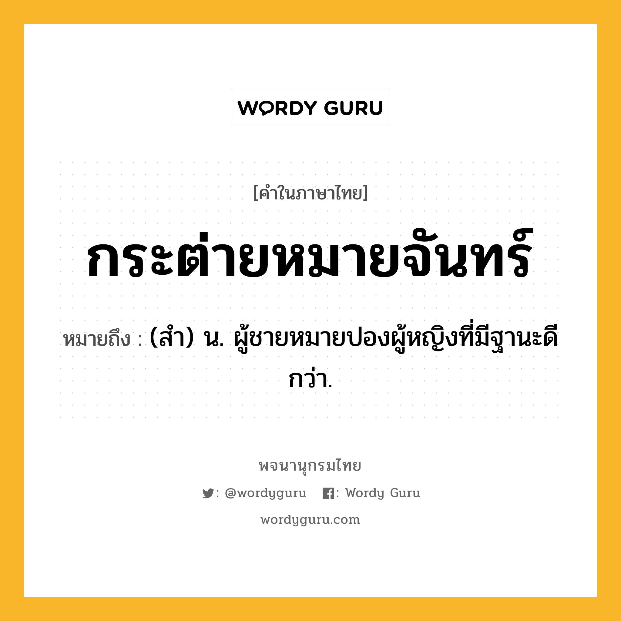 กระต่ายหมายจันทร์ ความหมาย หมายถึงอะไร?, คำในภาษาไทย กระต่ายหมายจันทร์ หมายถึง (สํา) น. ผู้ชายหมายปองผู้หญิงที่มีฐานะดีกว่า.