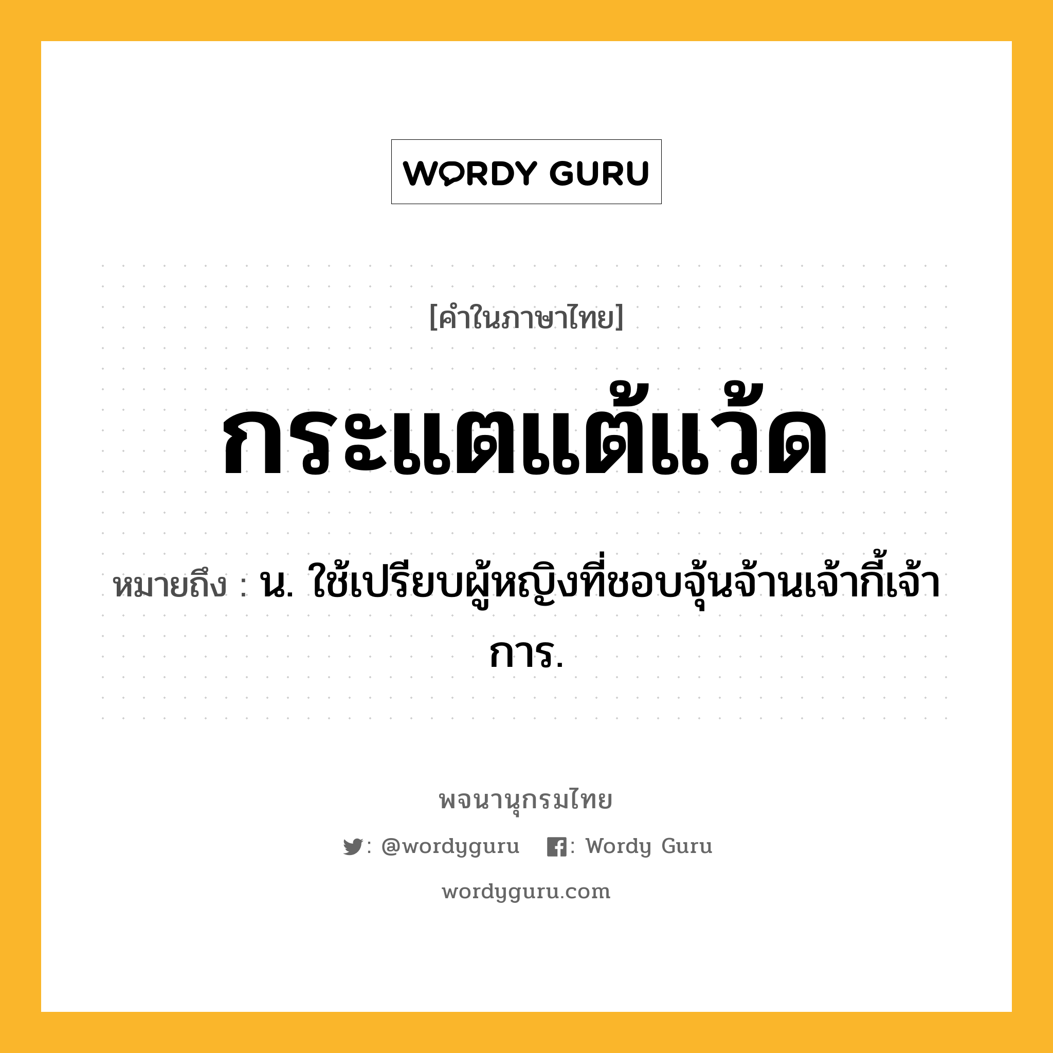 กระแตแต้แว้ด ความหมาย หมายถึงอะไร?, คำในภาษาไทย กระแตแต้แว้ด หมายถึง น. ใช้เปรียบผู้หญิงที่ชอบจุ้นจ้านเจ้ากี้เจ้าการ.