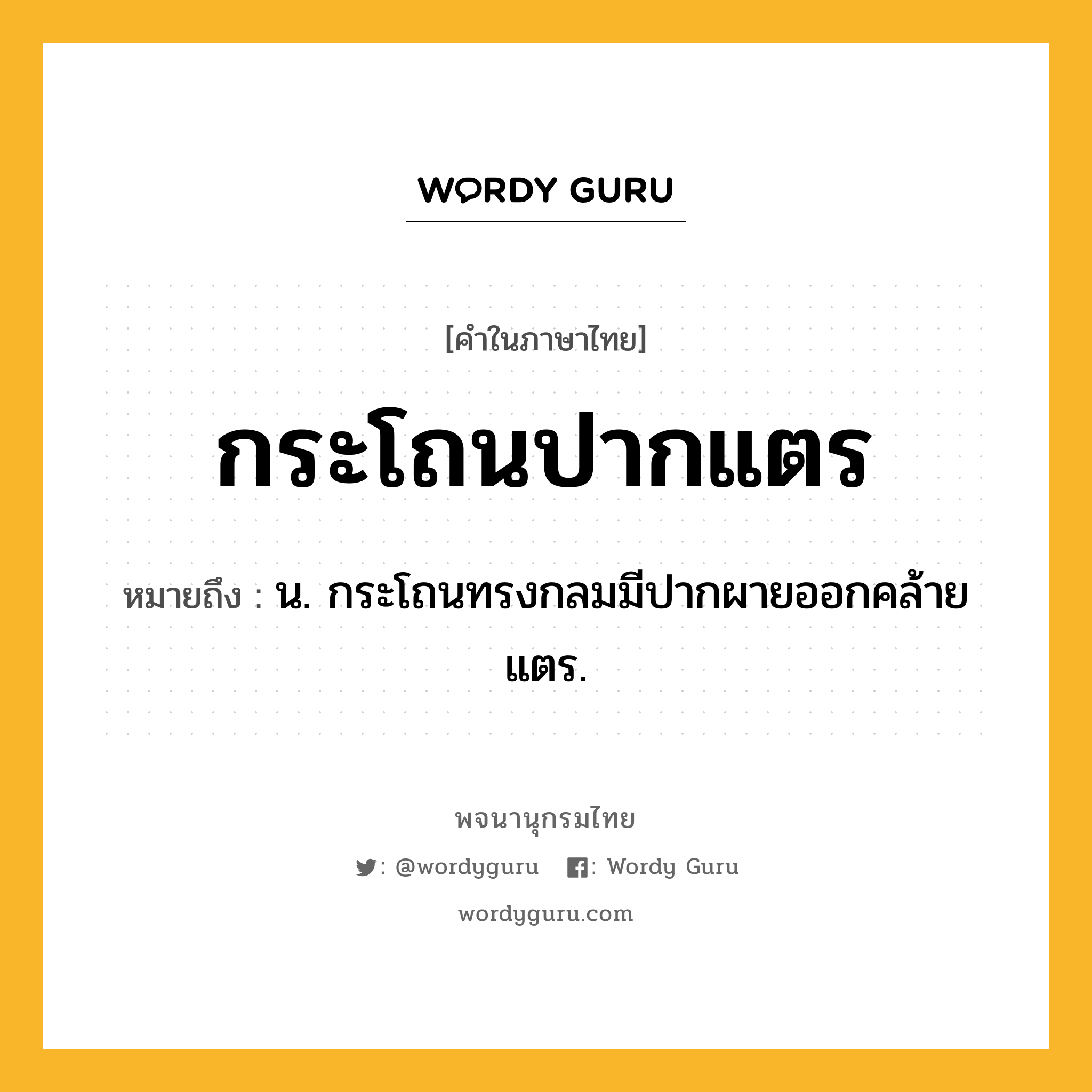 กระโถนปากแตร ความหมาย หมายถึงอะไร?, คำในภาษาไทย กระโถนปากแตร หมายถึง น. กระโถนทรงกลมมีปากผายออกคล้ายแตร.