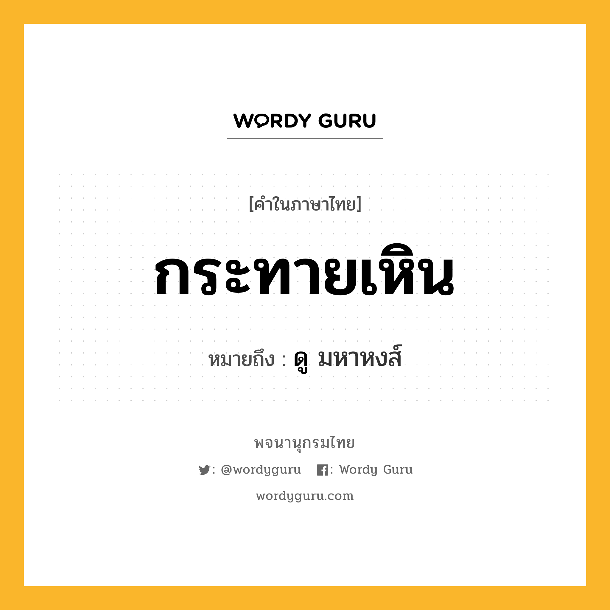 กระทายเหิน ความหมาย หมายถึงอะไร?, คำในภาษาไทย กระทายเหิน หมายถึง ดู มหาหงส์