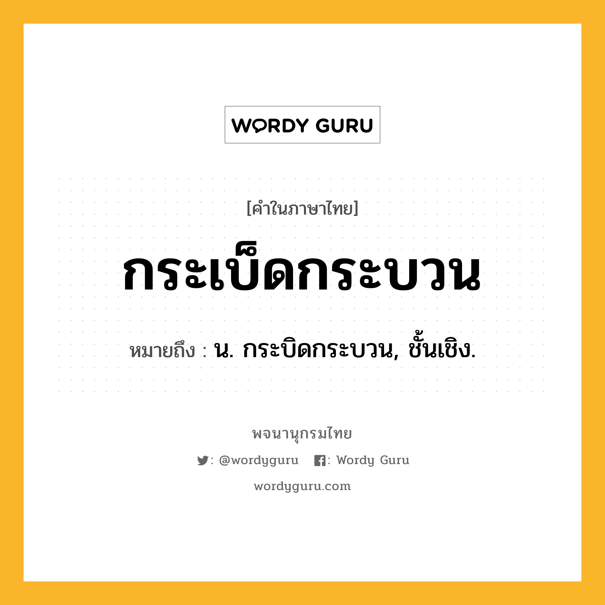 กระเบ็ดกระบวน ความหมาย หมายถึงอะไร?, คำในภาษาไทย กระเบ็ดกระบวน หมายถึง น. กระบิดกระบวน, ชั้นเชิง.