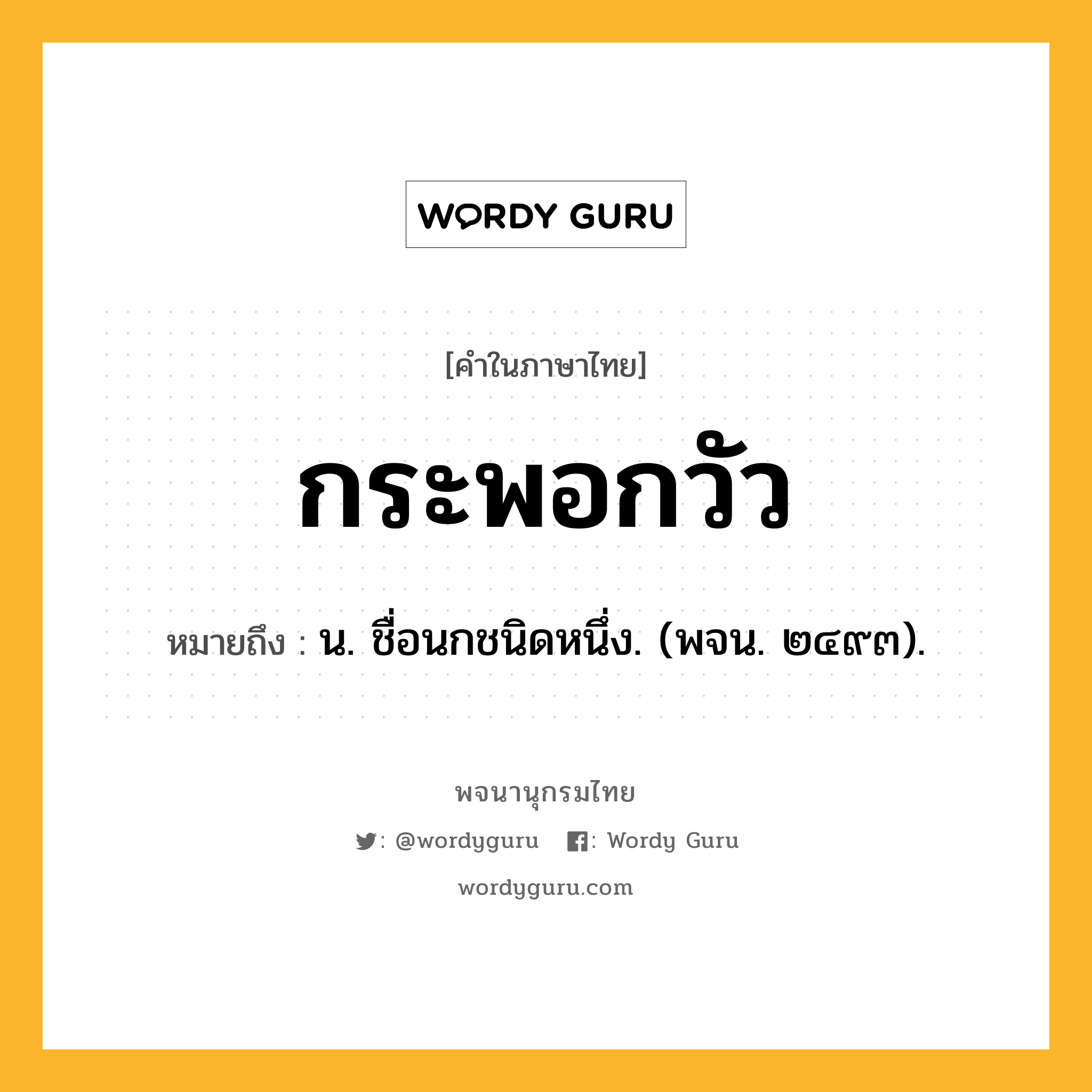 กระพอกวัว ความหมาย หมายถึงอะไร?, คำในภาษาไทย กระพอกวัว หมายถึง น. ชื่อนกชนิดหนึ่ง. (พจน. ๒๔๙๓).