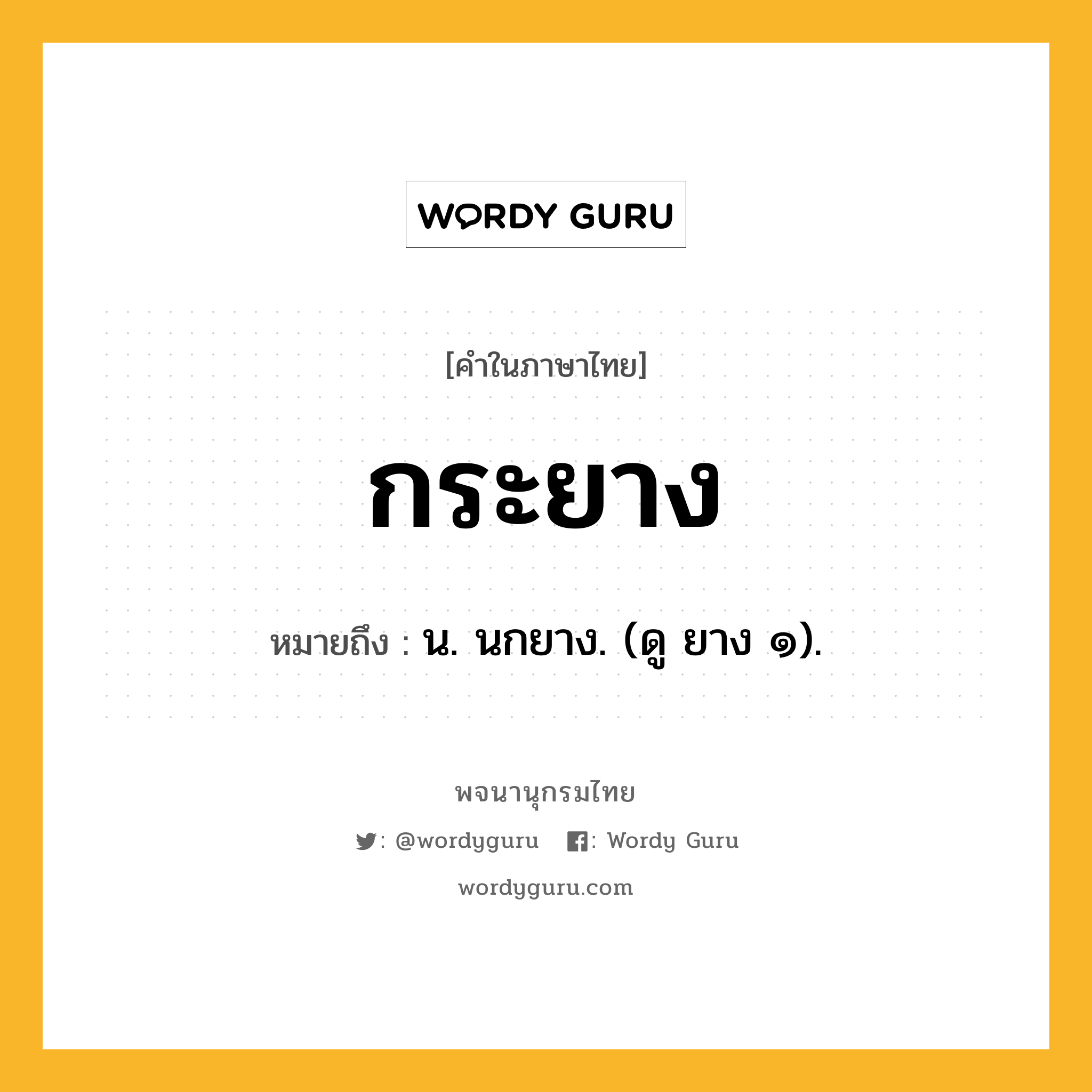 กระยาง ความหมาย หมายถึงอะไร?, คำในภาษาไทย กระยาง หมายถึง น. นกยาง. (ดู ยาง ๑).