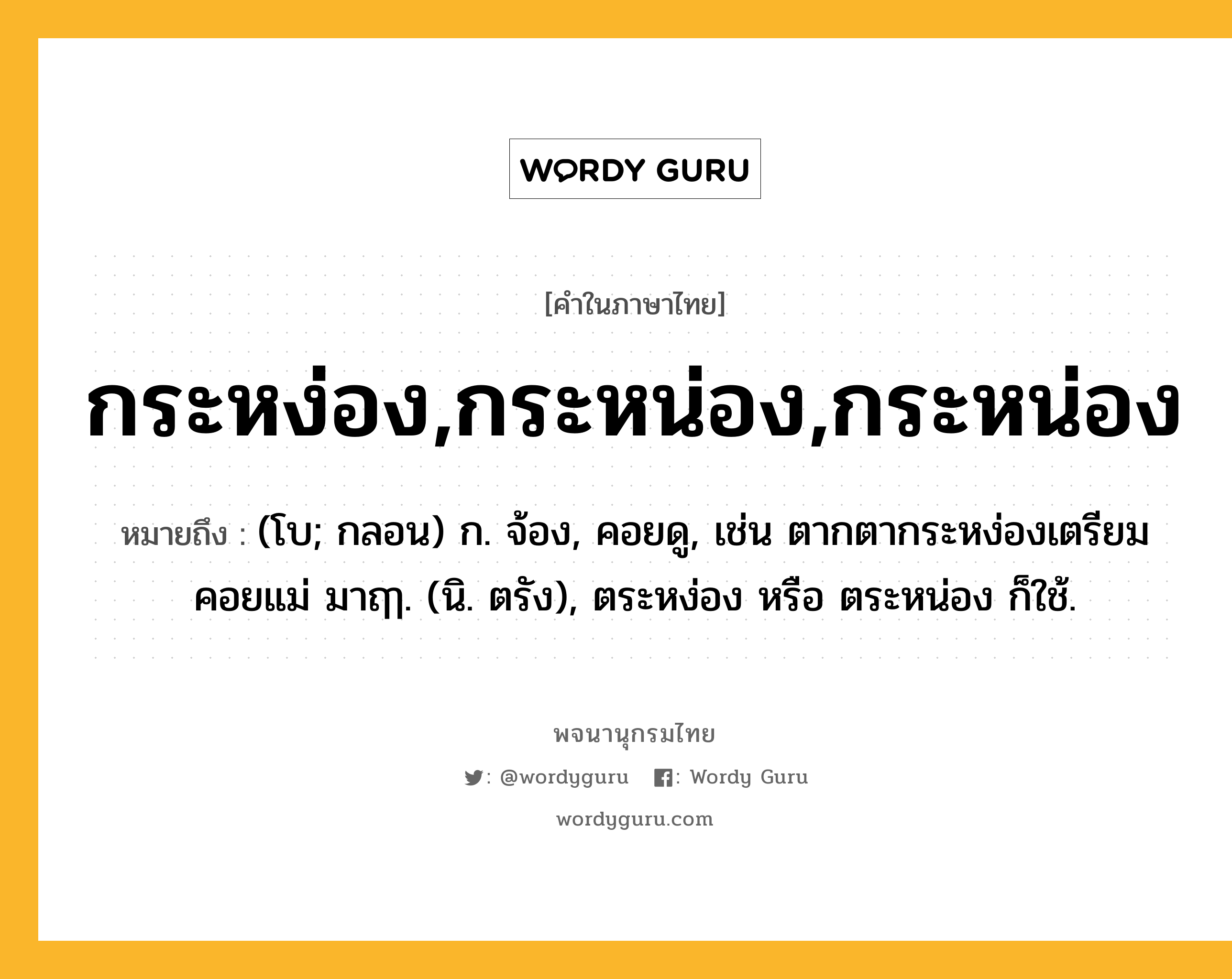 กระหง่อง,กระหน่อง,กระหน่อง ความหมาย หมายถึงอะไร?, คำในภาษาไทย กระหง่อง,กระหน่อง,กระหน่อง หมายถึง (โบ; กลอน) ก. จ้อง, คอยดู, เช่น ตากตากระหง่องเตรียม คอยแม่ มาฤๅ. (นิ. ตรัง), ตระหง่อง หรือ ตระหน่อง ก็ใช้.