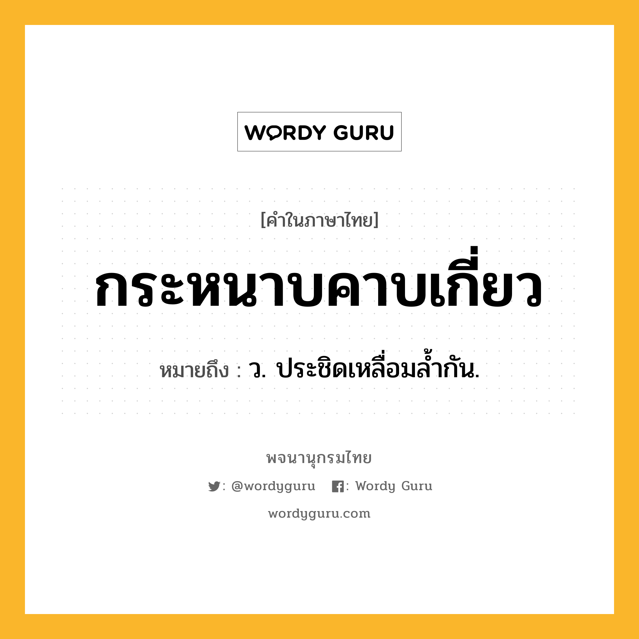 กระหนาบคาบเกี่ยว ความหมาย หมายถึงอะไร?, คำในภาษาไทย กระหนาบคาบเกี่ยว หมายถึง ว. ประชิดเหลื่อมลํ้ากัน.