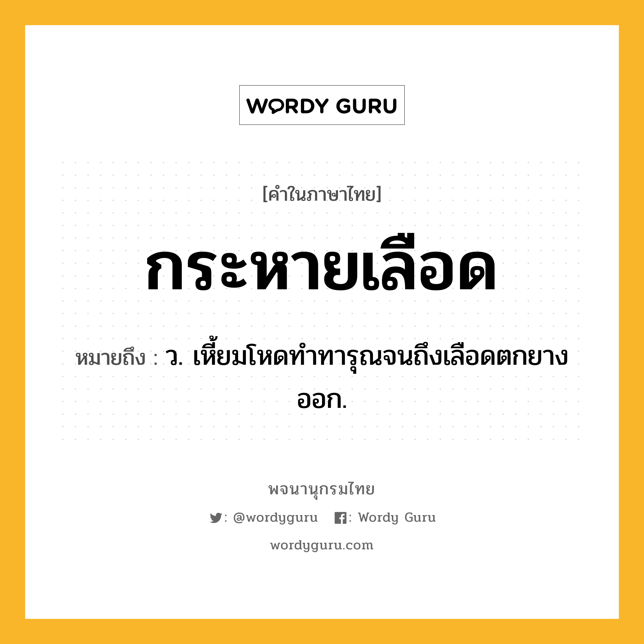 กระหายเลือด ความหมาย หมายถึงอะไร?, คำในภาษาไทย กระหายเลือด หมายถึง ว. เหี้ยมโหดทำทารุณจนถึงเลือดตกยางออก.