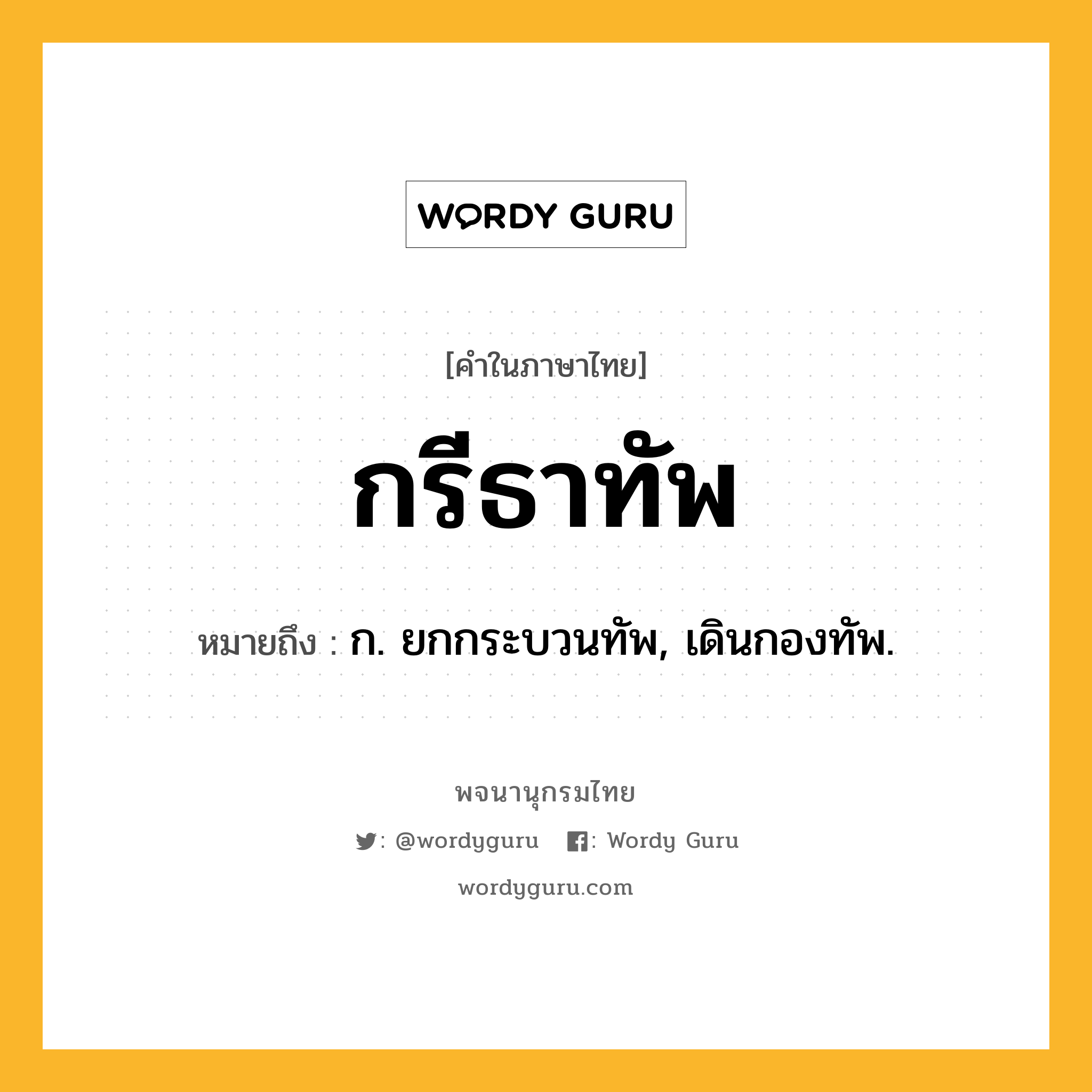 กรีธาทัพ ความหมาย หมายถึงอะไร?, คำในภาษาไทย กรีธาทัพ หมายถึง ก. ยกกระบวนทัพ, เดินกองทัพ.