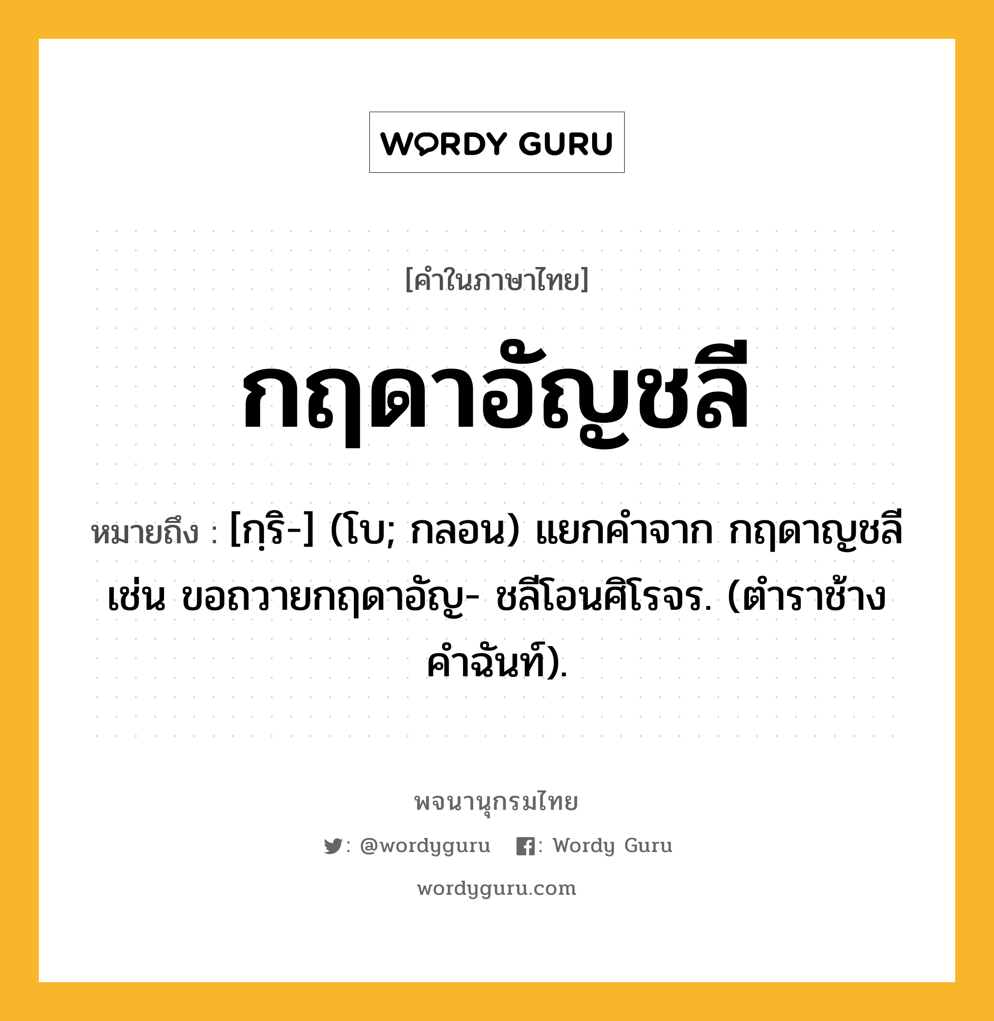 กฤดาอัญชลี ความหมาย หมายถึงอะไร?, คำในภาษาไทย กฤดาอัญชลี หมายถึง [กฺริ-] (โบ; กลอน) แยกคําจาก กฤดาญชลี เช่น ขอถวายกฤดาอัญ- ชลีโอนศิโรจร. (ตําราช้างคําฉันท์).