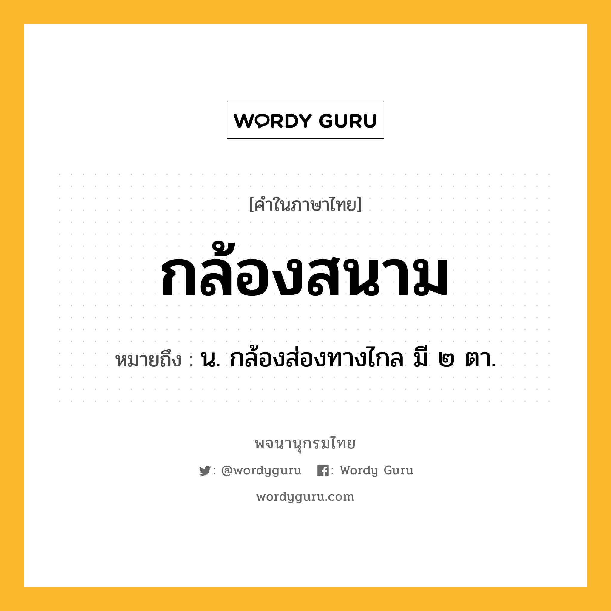 กล้องสนาม ความหมาย หมายถึงอะไร?, คำในภาษาไทย กล้องสนาม หมายถึง น. กล้องส่องทางไกล มี ๒ ตา.