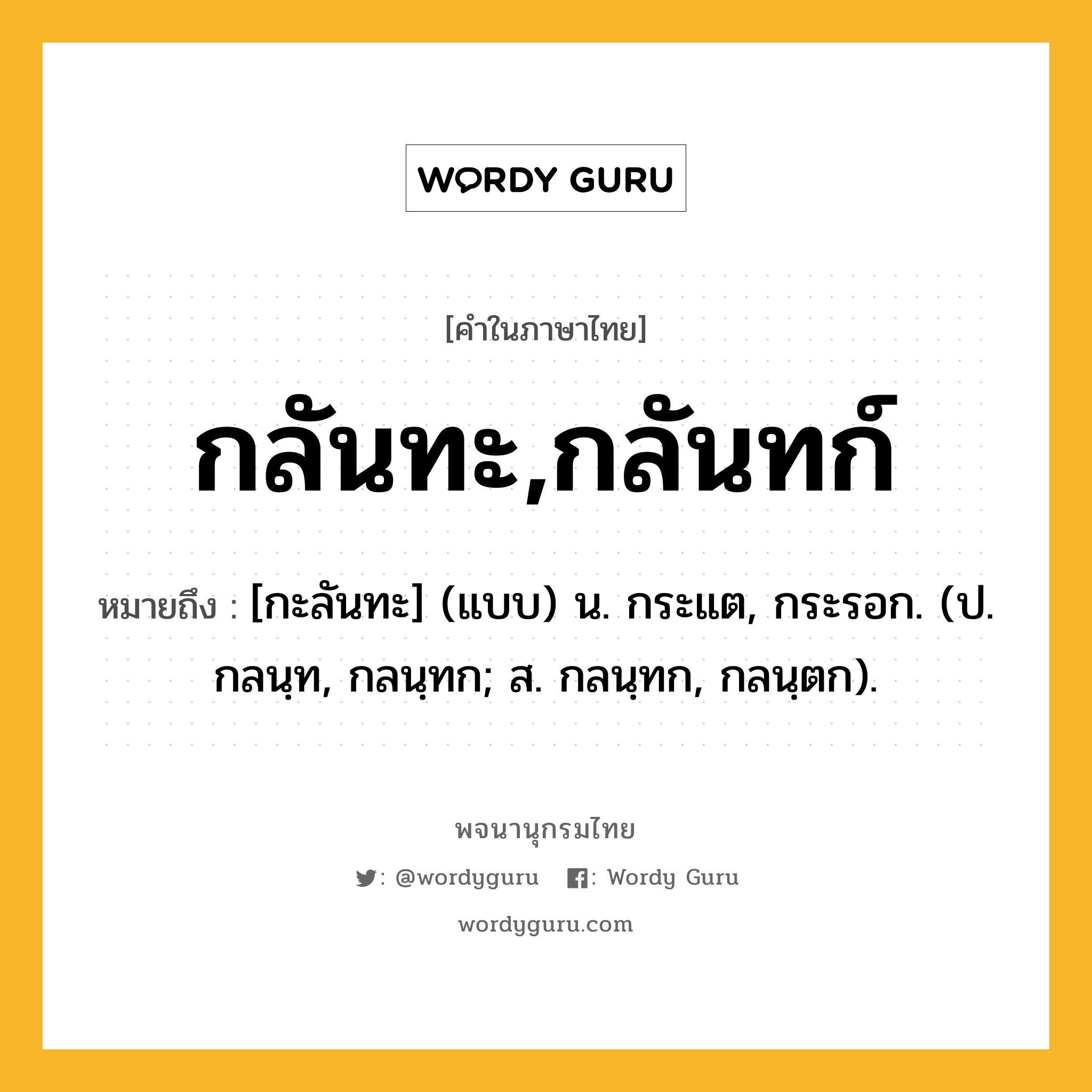 กลันทะ,กลันทก์ ความหมาย หมายถึงอะไร?, คำในภาษาไทย กลันทะ,กลันทก์ หมายถึง [กะลันทะ] (แบบ) น. กระแต, กระรอก. (ป. กลนฺท, กลนฺทก; ส. กลนฺทก, กลนฺตก).