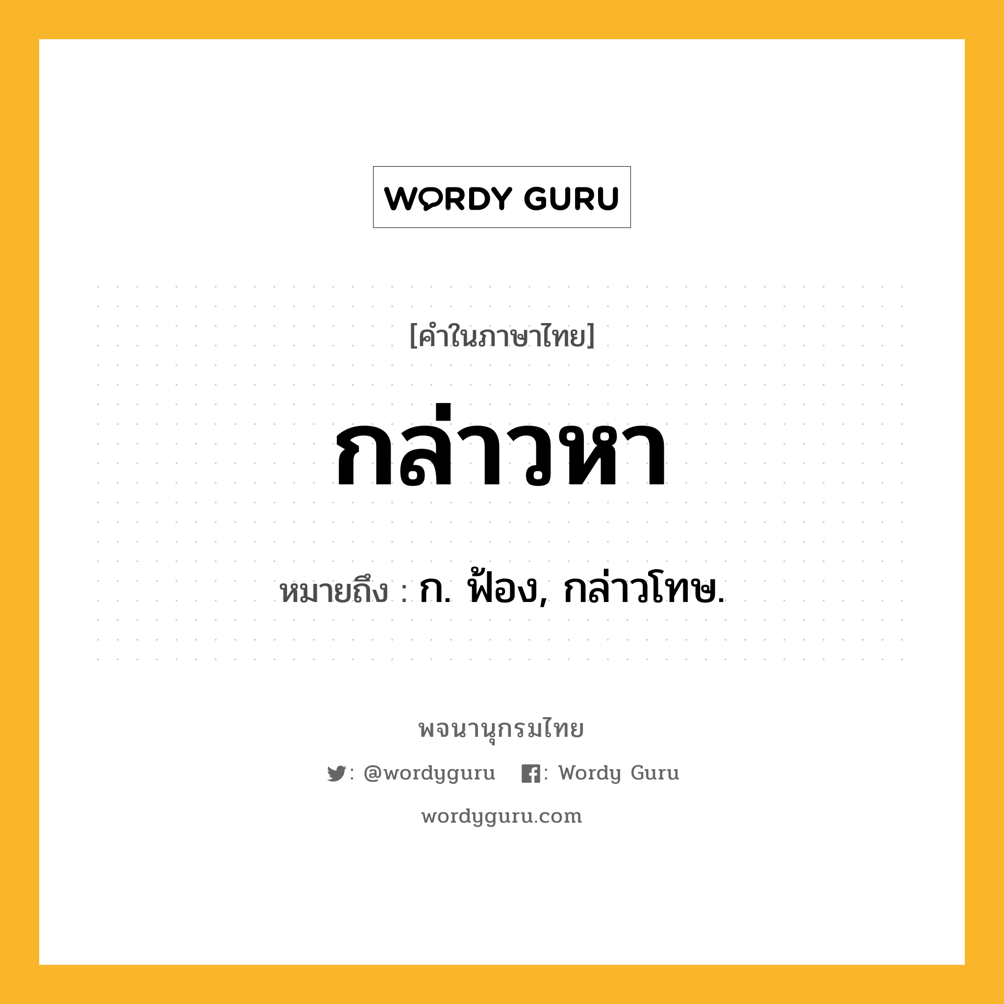 กล่าวหา ความหมาย หมายถึงอะไร?, คำในภาษาไทย กล่าวหา หมายถึง ก. ฟ้อง, กล่าวโทษ.