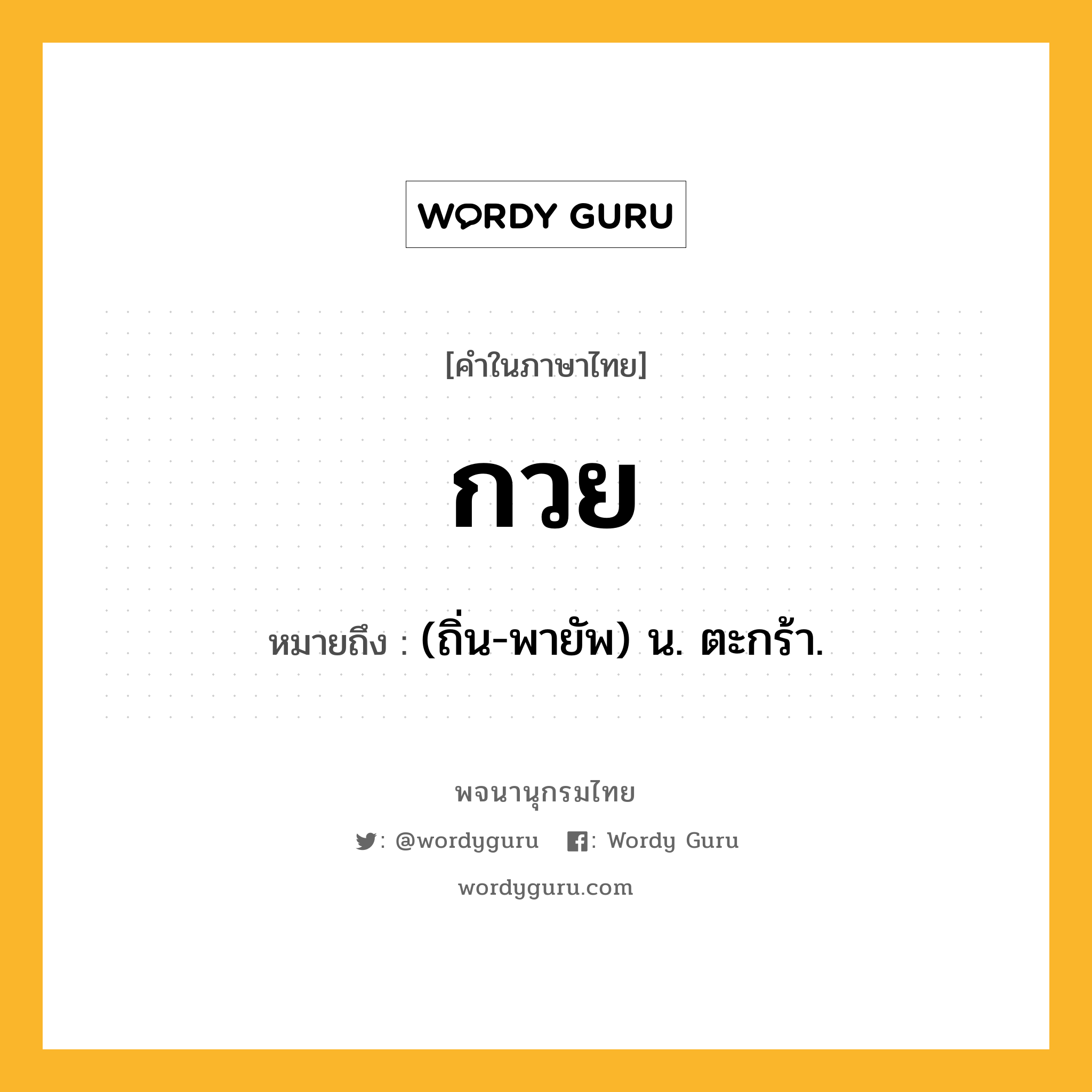 กวย ความหมาย หมายถึงอะไร?, คำในภาษาไทย กวย หมายถึง (ถิ่น-พายัพ) น. ตะกร้า.