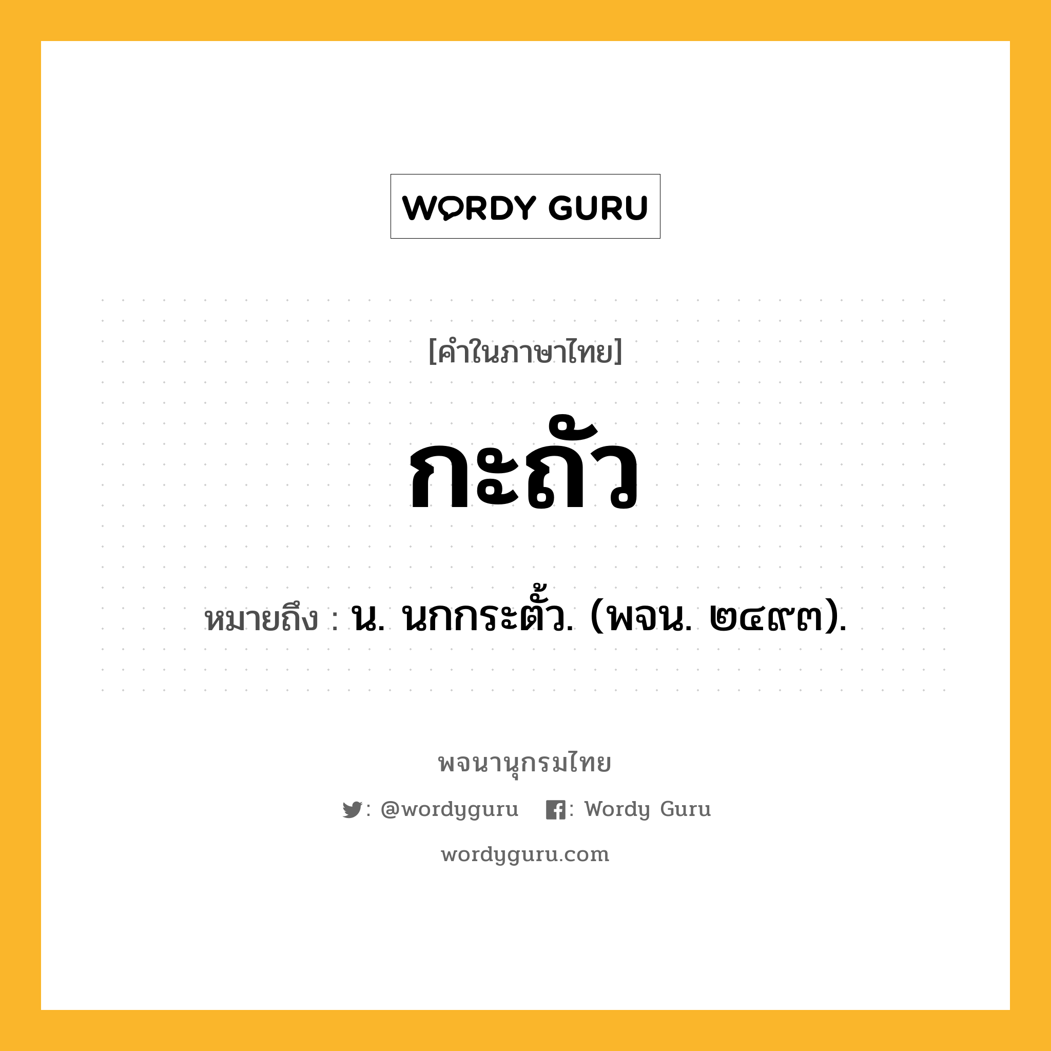 กะถัว ความหมาย หมายถึงอะไร?, คำในภาษาไทย กะถัว หมายถึง น. นกกระตั้ว. (พจน. ๒๔๙๓).