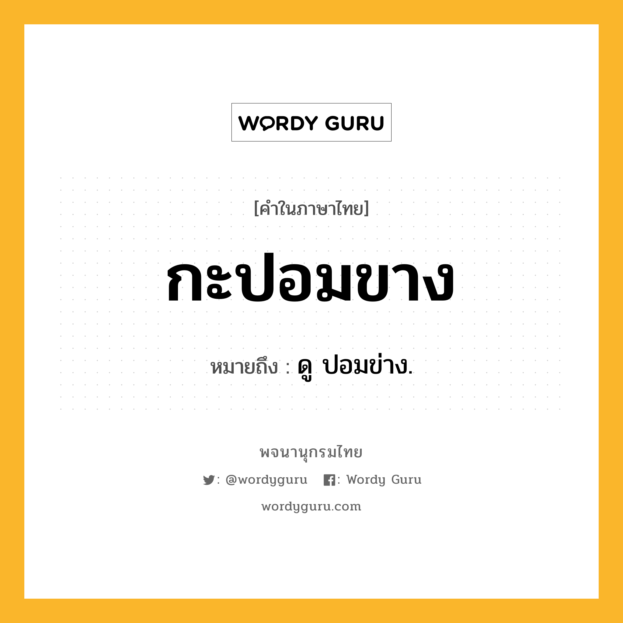 กะปอมขาง ความหมาย หมายถึงอะไร?, คำในภาษาไทย กะปอมขาง หมายถึง ดู ปอมข่าง.