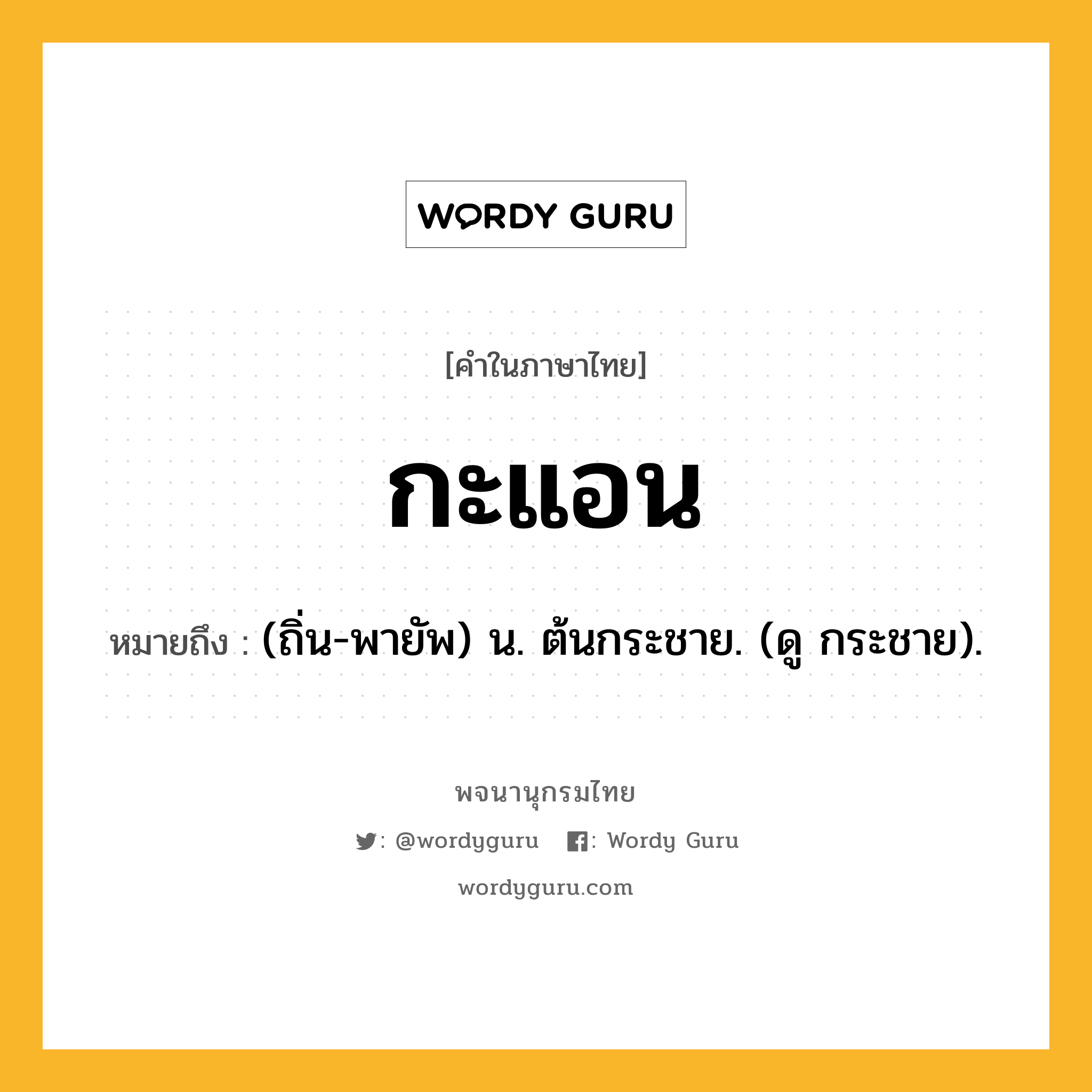 กะแอน ความหมาย หมายถึงอะไร?, คำในภาษาไทย กะแอน หมายถึง (ถิ่น-พายัพ) น. ต้นกระชาย. (ดู กระชาย).