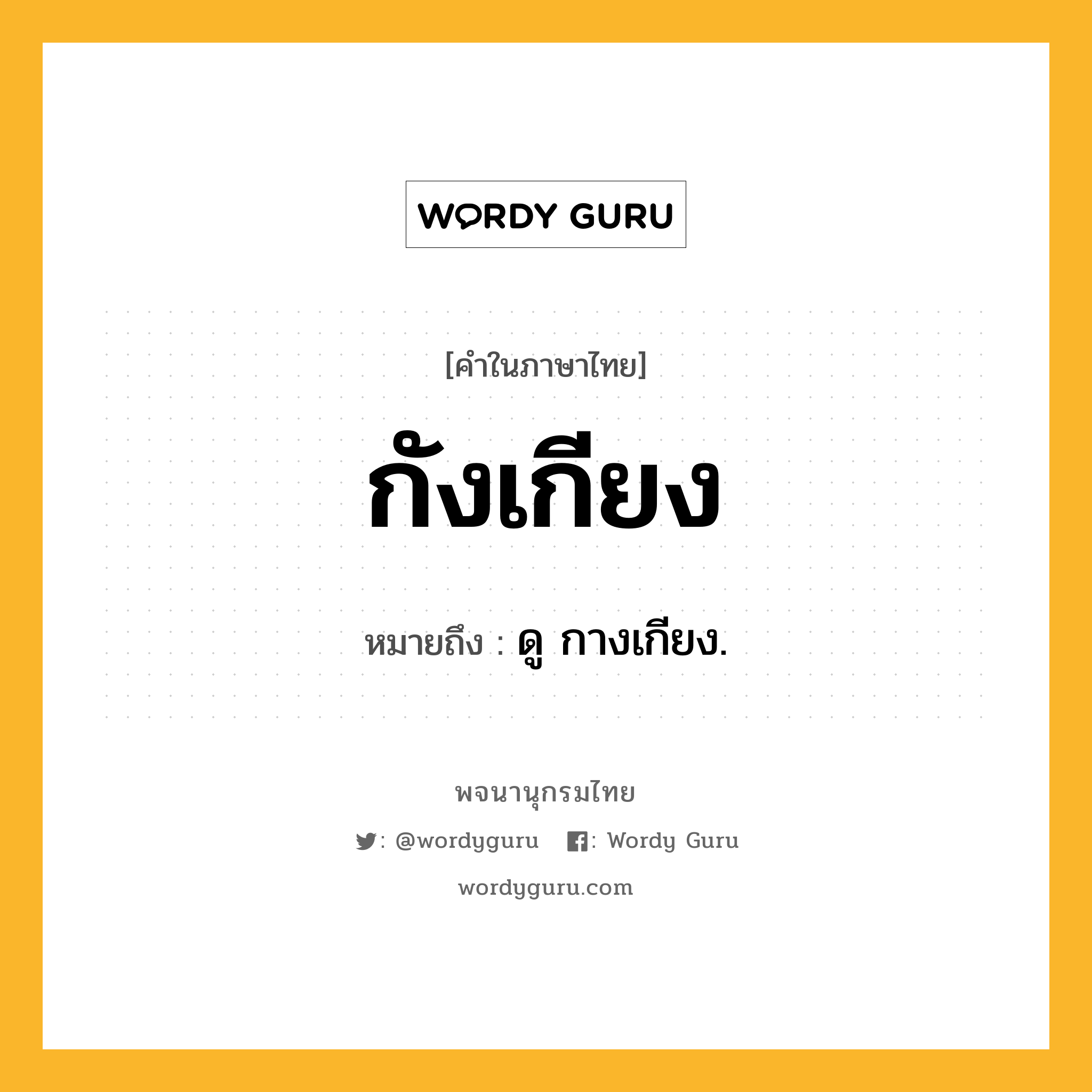 กังเกียง ความหมาย หมายถึงอะไร?, คำในภาษาไทย กังเกียง หมายถึง ดู กางเกียง.