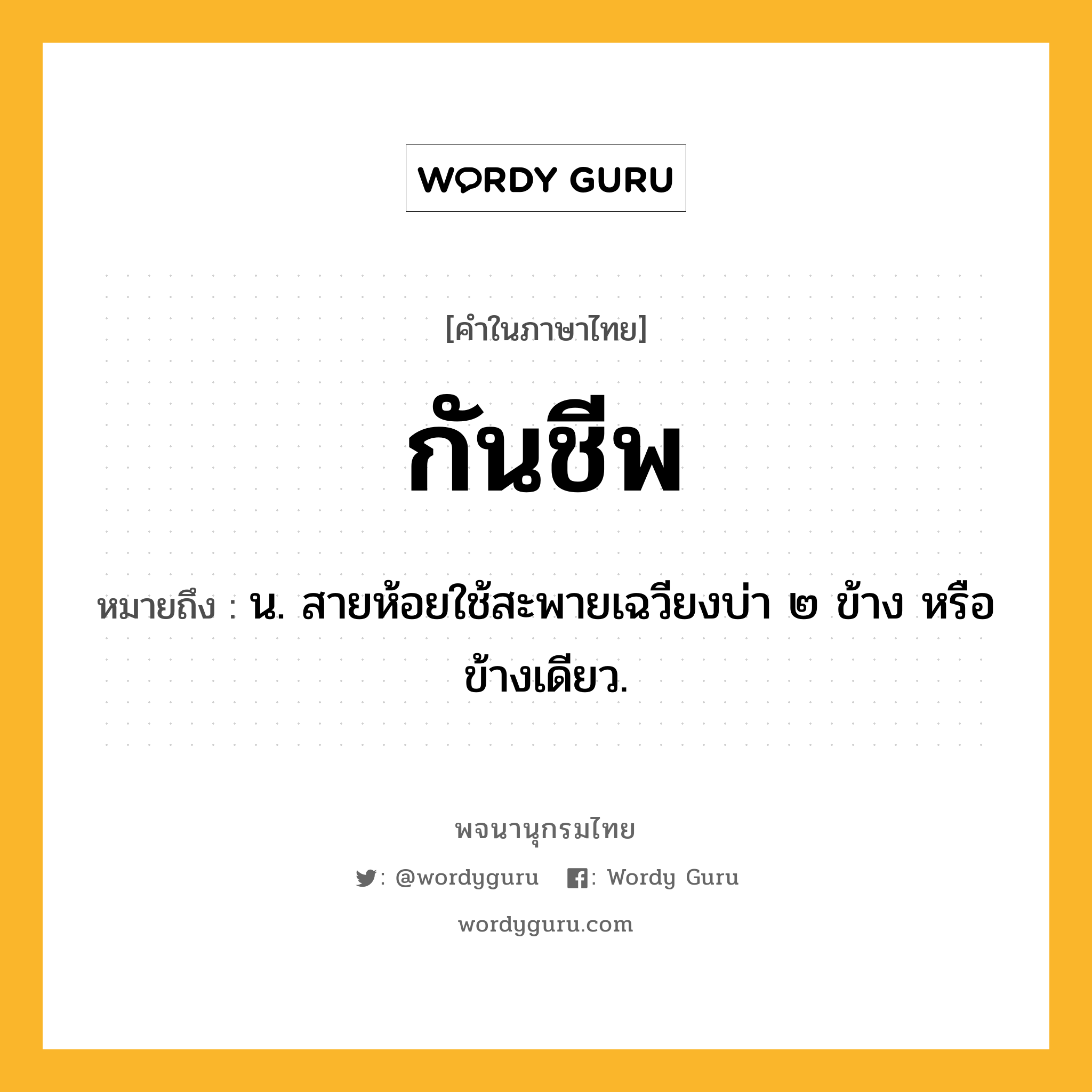 กันชีพ ความหมาย หมายถึงอะไร?, คำในภาษาไทย กันชีพ หมายถึง น. สายห้อยใช้สะพายเฉวียงบ่า ๒ ข้าง หรือข้างเดียว.