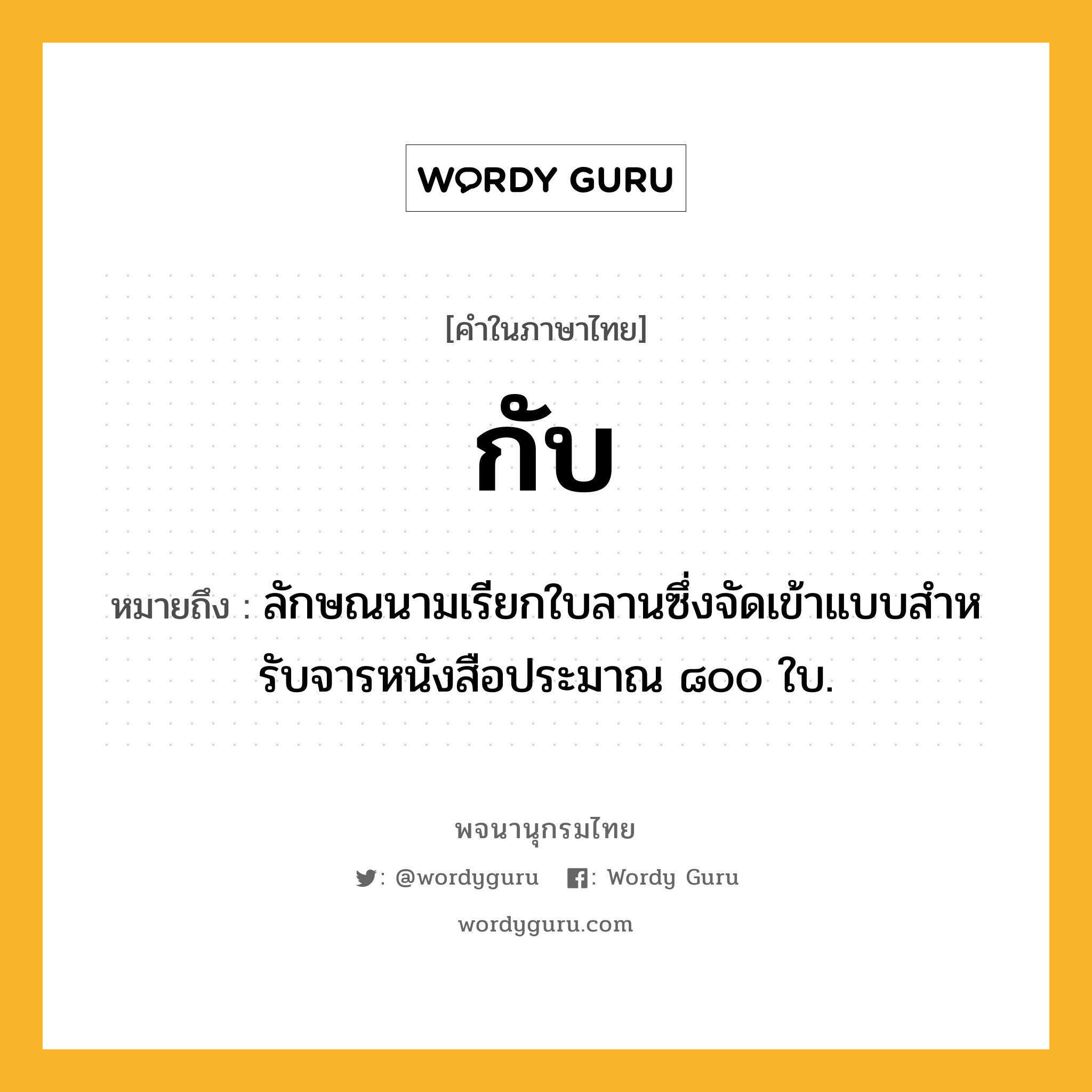 กับ ความหมาย หมายถึงอะไร?, คำในภาษาไทย กับ หมายถึง ลักษณนามเรียกใบลานซึ่งจัดเข้าแบบสําหรับจารหนังสือประมาณ ๘๐๐ ใบ.