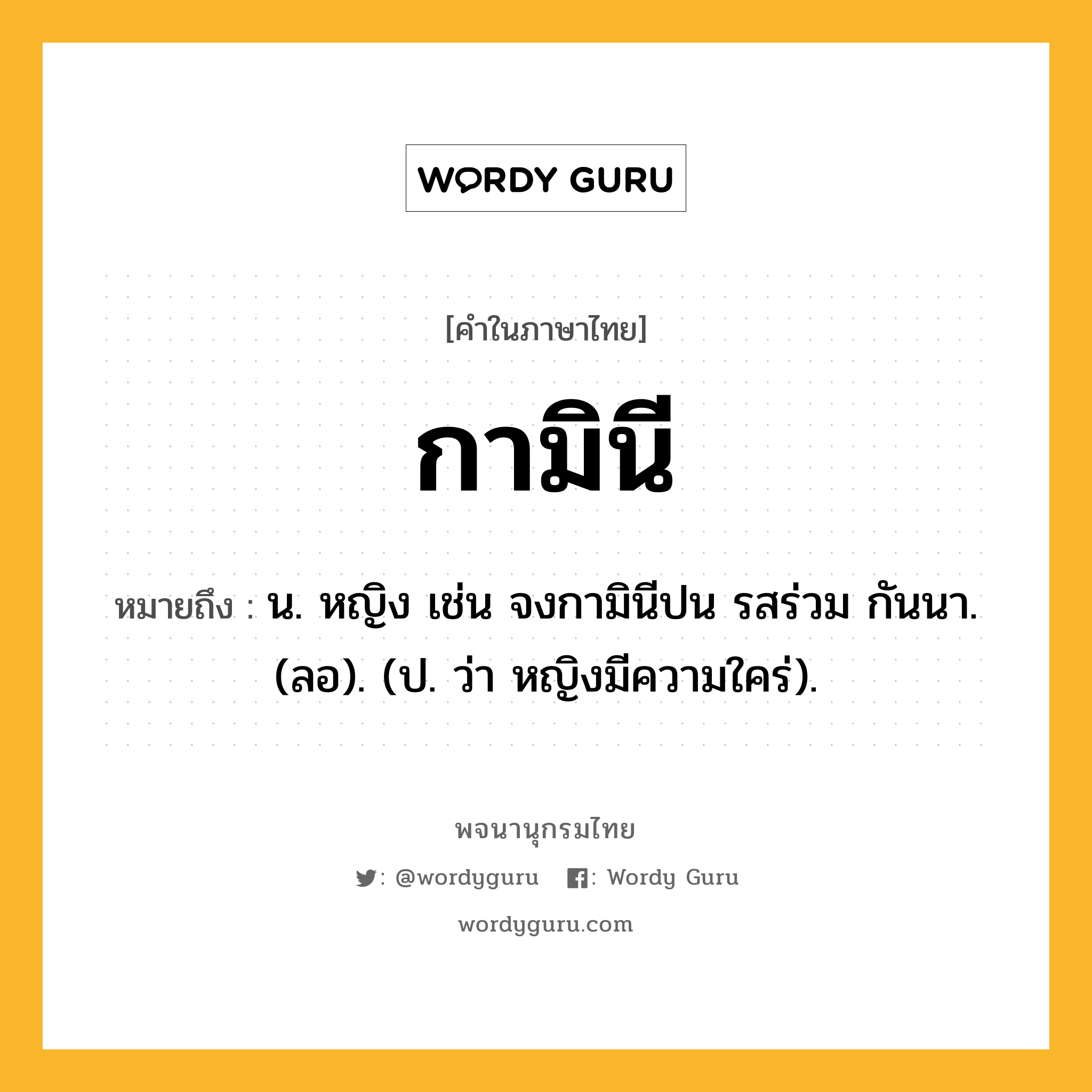 กามินี ความหมาย หมายถึงอะไร?, คำในภาษาไทย กามินี หมายถึง น. หญิง เช่น จงกามินีปน รสร่วม กันนา. (ลอ). (ป. ว่า หญิงมีความใคร่).