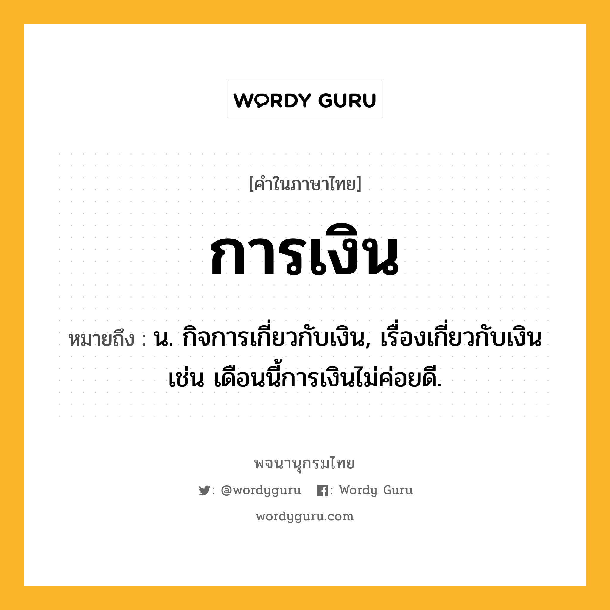 การเงิน ความหมาย หมายถึงอะไร?, คำในภาษาไทย การเงิน หมายถึง น. กิจการเกี่ยวกับเงิน, เรื่องเกี่ยวกับเงิน เช่น เดือนนี้การเงินไม่ค่อยดี.