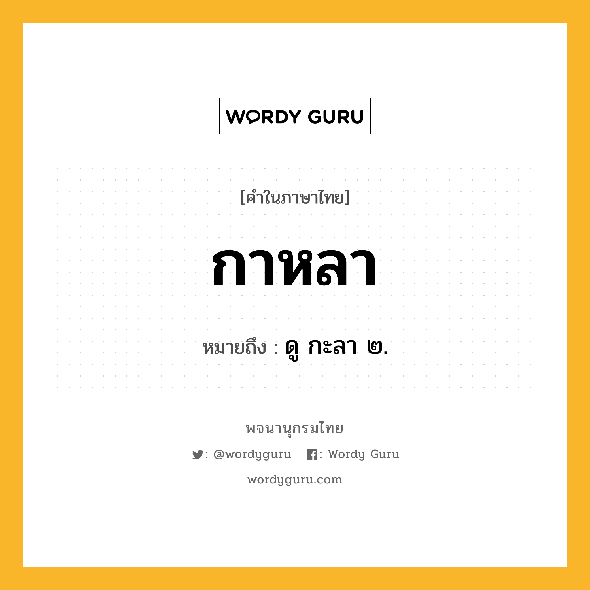 กาหลา ความหมาย หมายถึงอะไร?, คำในภาษาไทย กาหลา หมายถึง ดู กะลา ๒.