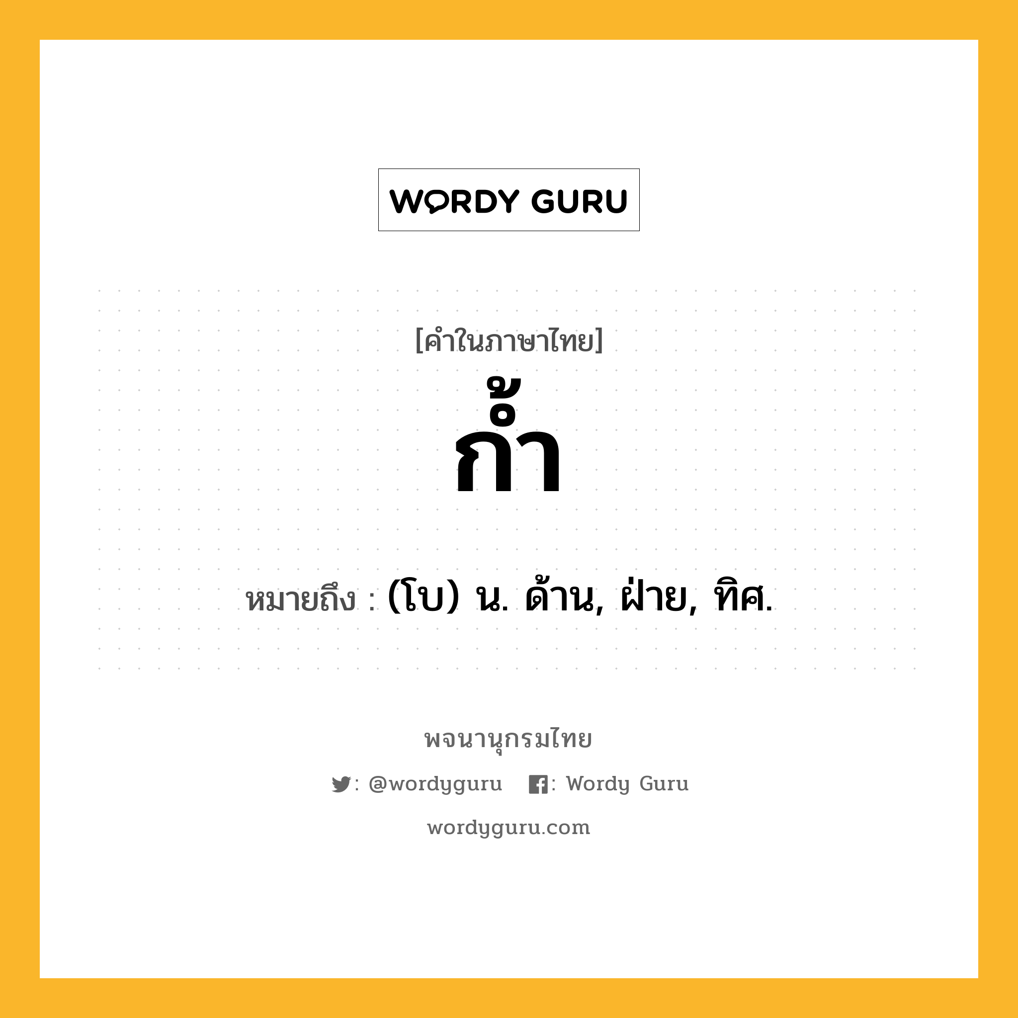 ก้ำ ความหมาย หมายถึงอะไร?, คำในภาษาไทย ก้ำ หมายถึง (โบ) น. ด้าน, ฝ่าย, ทิศ.