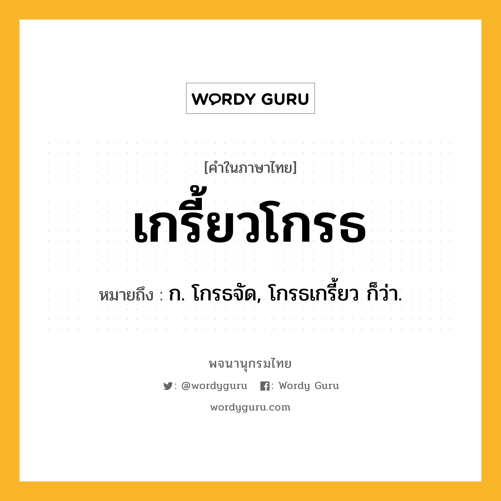 เกรี้ยวโกรธ ความหมาย หมายถึงอะไร?, คำในภาษาไทย เกรี้ยวโกรธ หมายถึง ก. โกรธจัด, โกรธเกรี้ยว ก็ว่า.