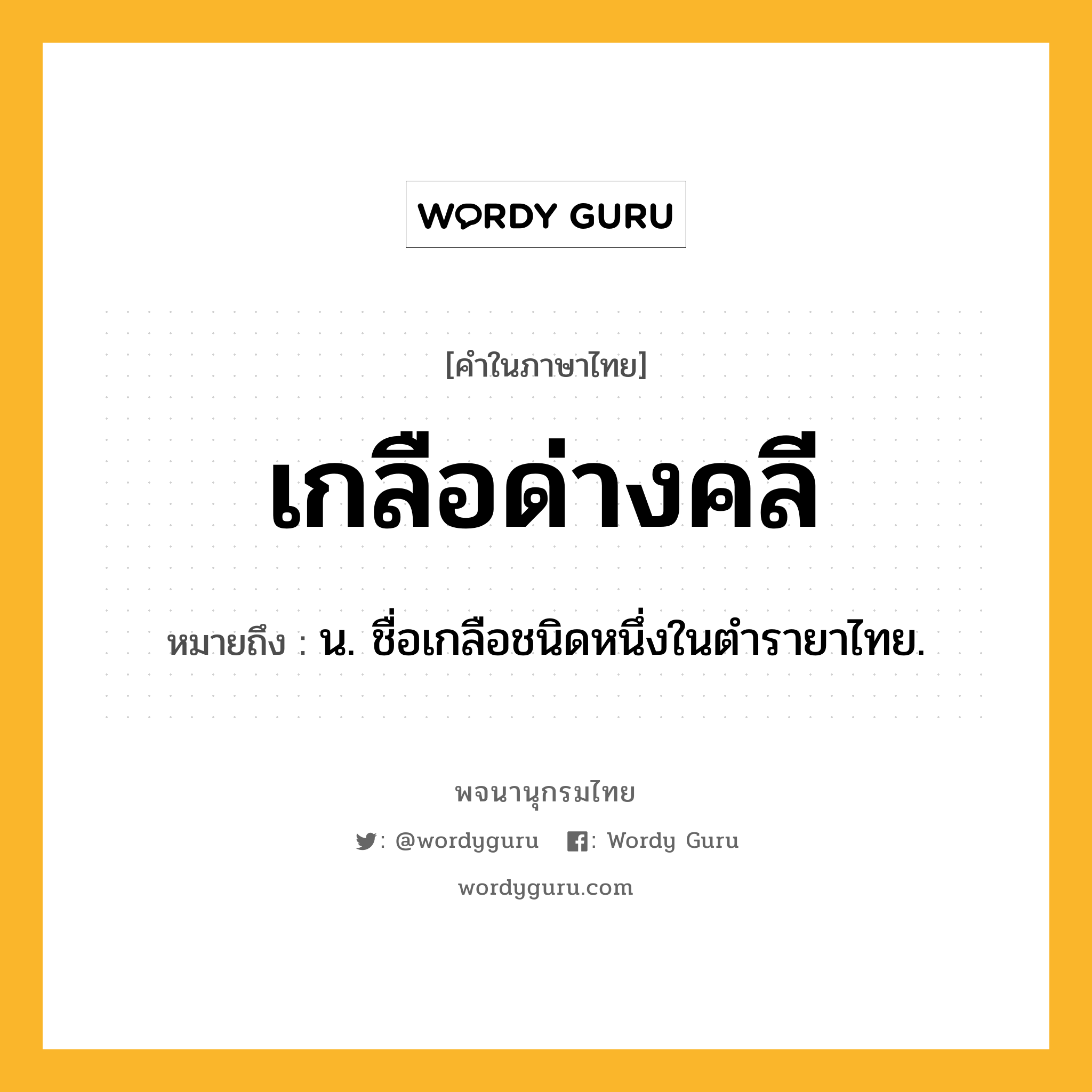 เกลือด่างคลี ความหมาย หมายถึงอะไร?, คำในภาษาไทย เกลือด่างคลี หมายถึง น. ชื่อเกลือชนิดหนึ่งในตํารายาไทย.