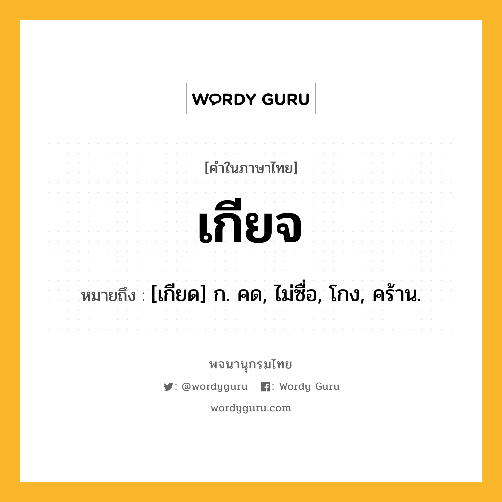 เกียจ ความหมาย หมายถึงอะไร?, คำในภาษาไทย เกียจ หมายถึง [เกียด] ก. คด, ไม่ซื่อ, โกง, คร้าน.