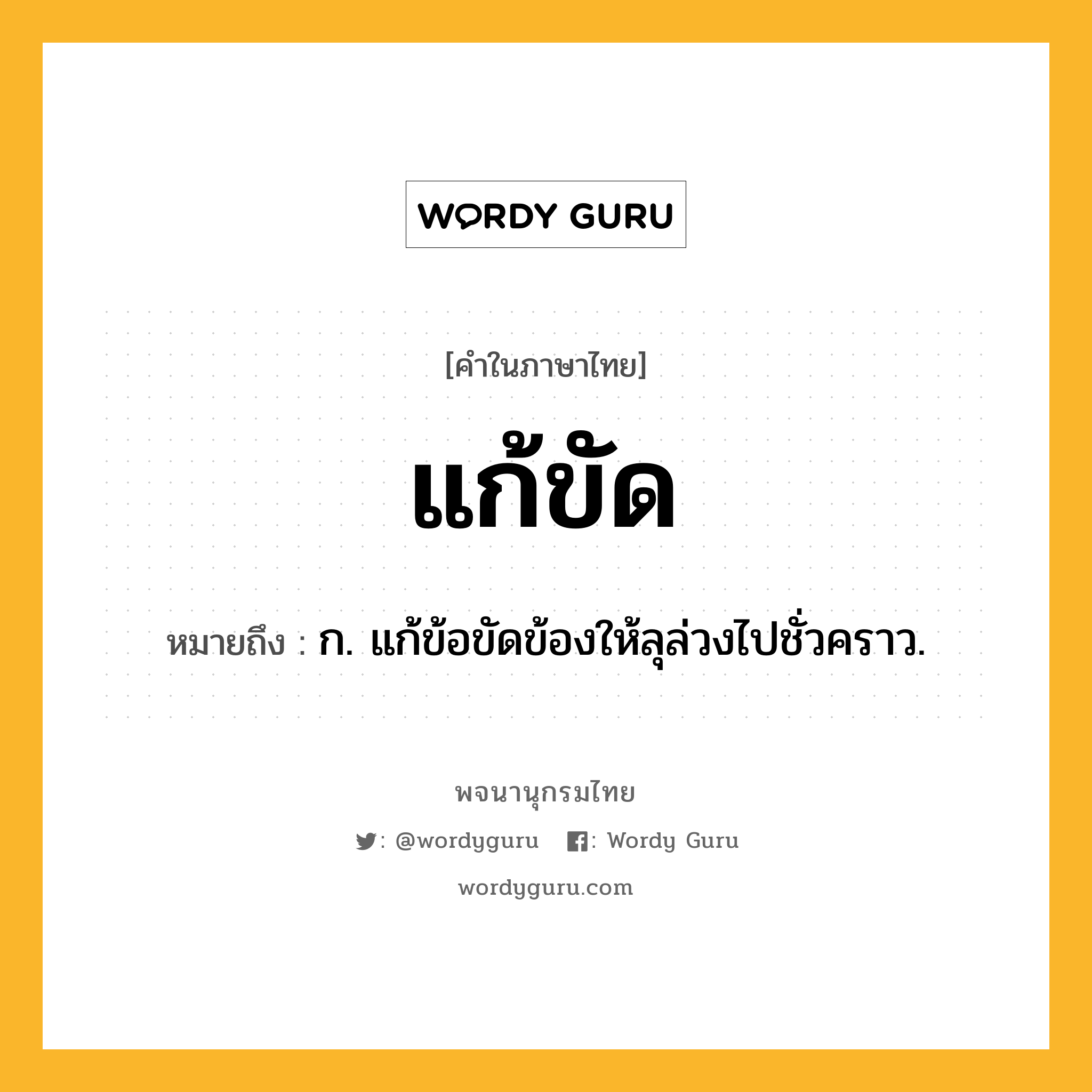 แก้ขัด ความหมาย หมายถึงอะไร?, คำในภาษาไทย แก้ขัด หมายถึง ก. แก้ข้อขัดข้องให้ลุล่วงไปชั่วคราว.