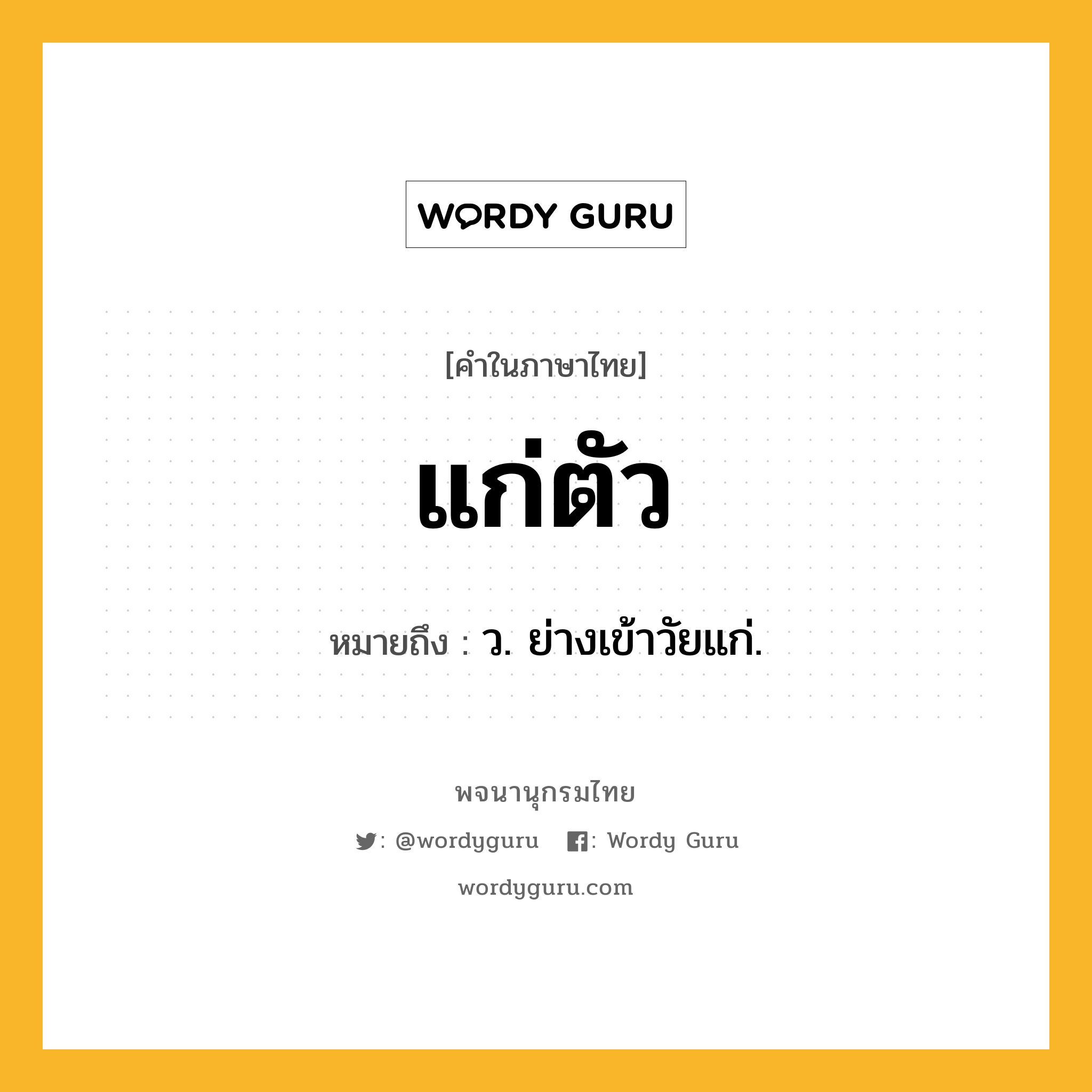 แก่ตัว ความหมาย หมายถึงอะไร?, คำในภาษาไทย แก่ตัว หมายถึง ว. ย่างเข้าวัยแก่.