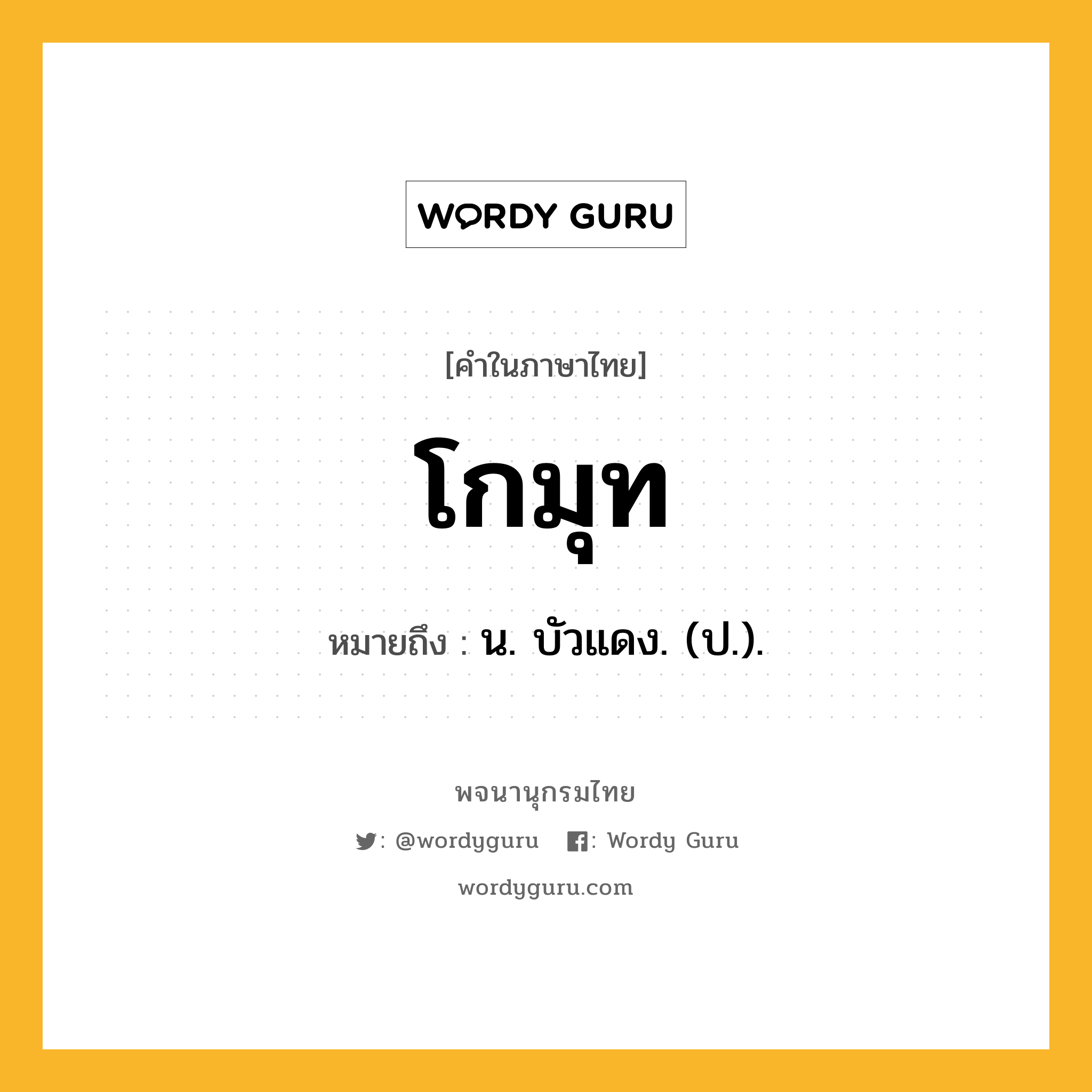 โกมุท ความหมาย หมายถึงอะไร?, คำในภาษาไทย โกมุท หมายถึง น. บัวแดง. (ป.).