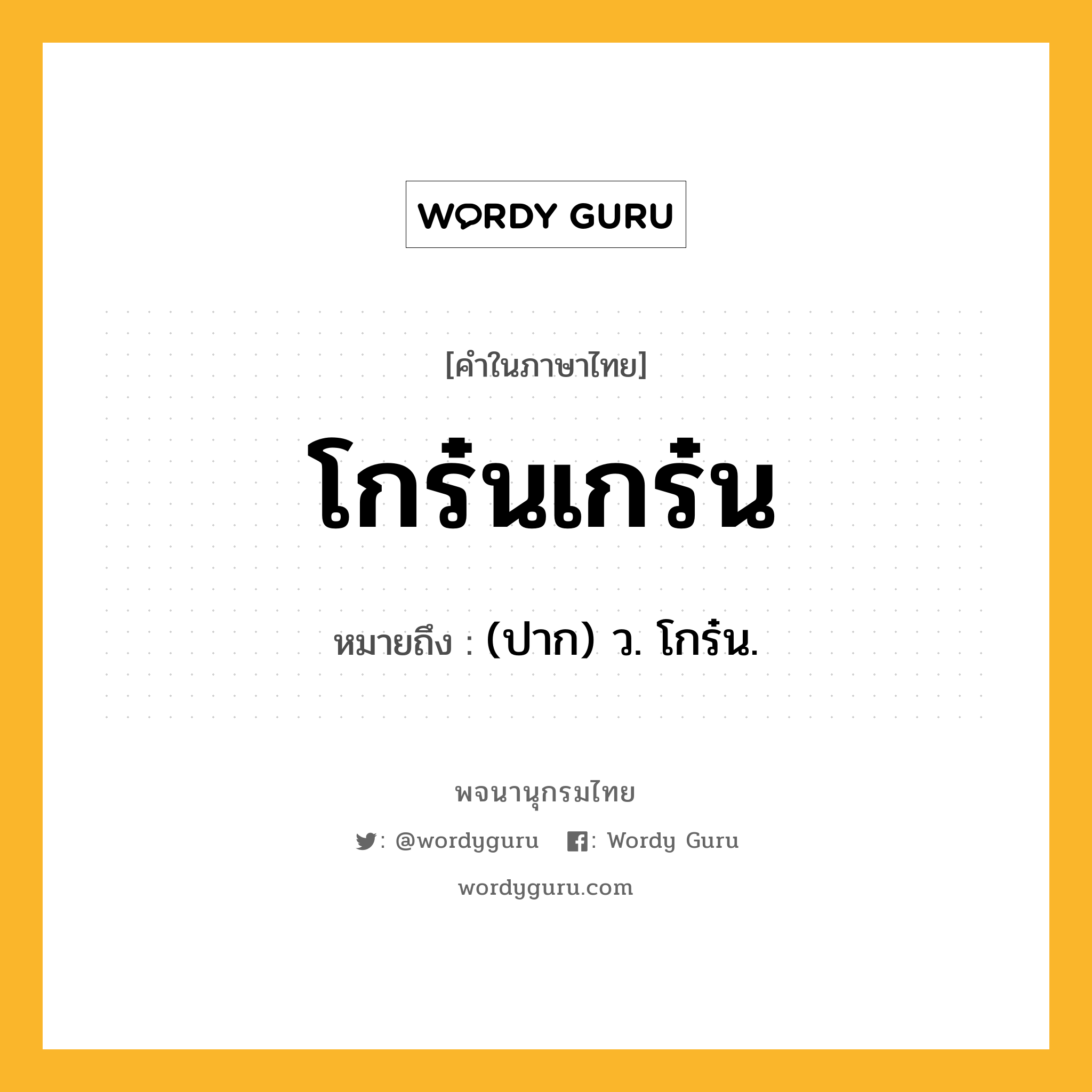 โกร๋นเกร๋น ความหมาย หมายถึงอะไร?, คำในภาษาไทย โกร๋นเกร๋น หมายถึง (ปาก) ว. โกร๋น.