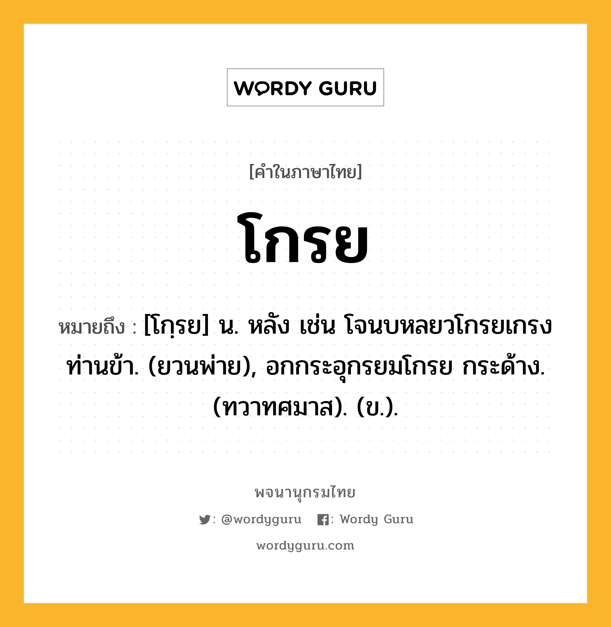 โกรย ความหมาย หมายถึงอะไร?, คำในภาษาไทย โกรย หมายถึง [โกฺรย] น. หลัง เช่น โจนบหลยวโกรยเกรง ท่านข้า. (ยวนพ่าย), อกกระอุกรยมโกรย กระด้าง. (ทวาทศมาส). (ข.).