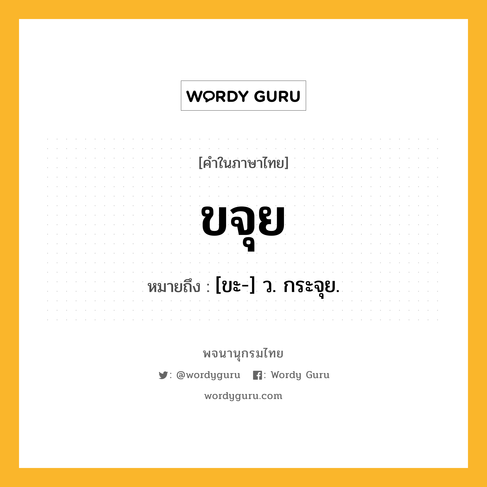 ขจุย ความหมาย หมายถึงอะไร?, คำในภาษาไทย ขจุย หมายถึง [ขะ-] ว. กระจุย.