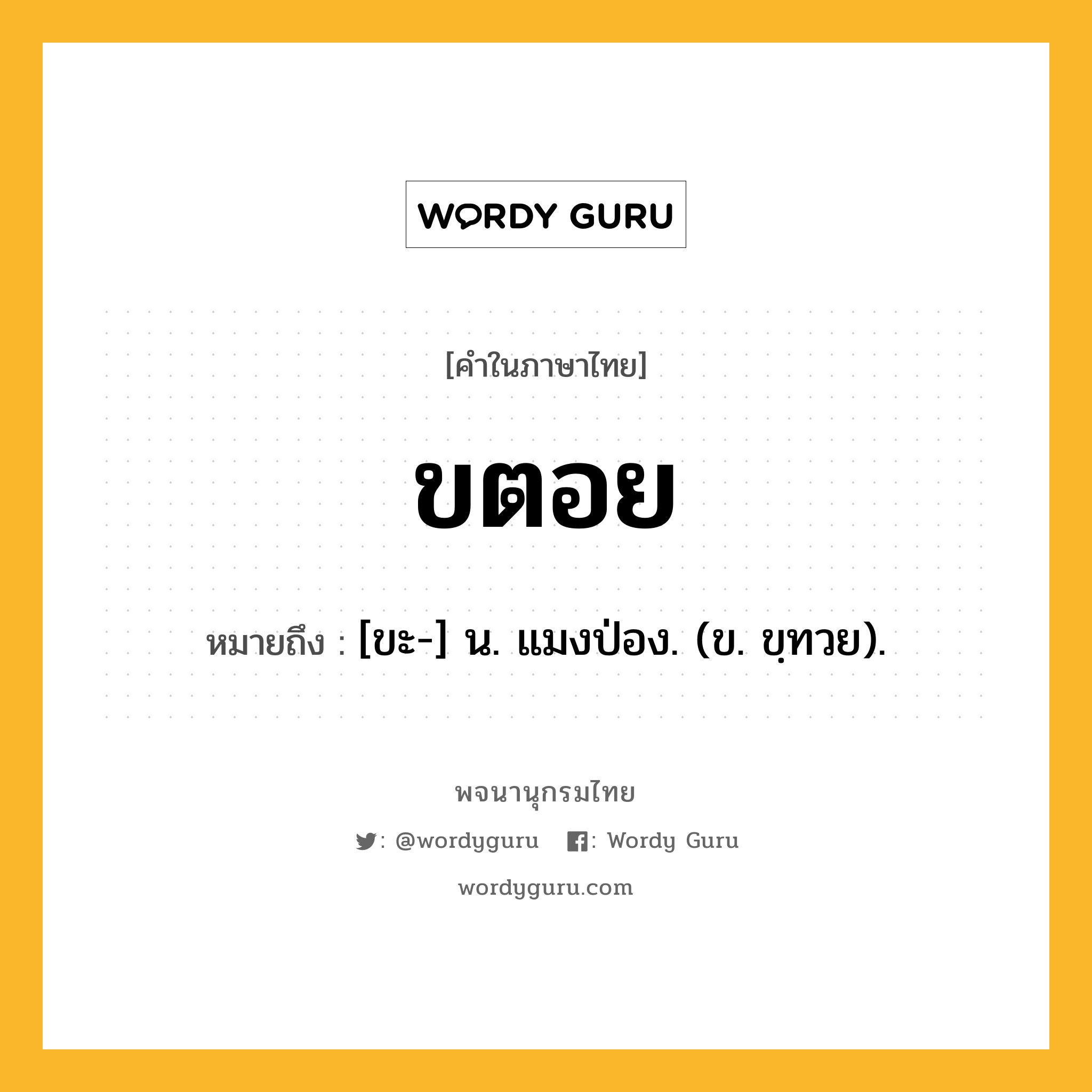 ขตอย ความหมาย หมายถึงอะไร?, คำในภาษาไทย ขตอย หมายถึง [ขะ-] น. แมงป่อง. (ข. ขฺทวย).