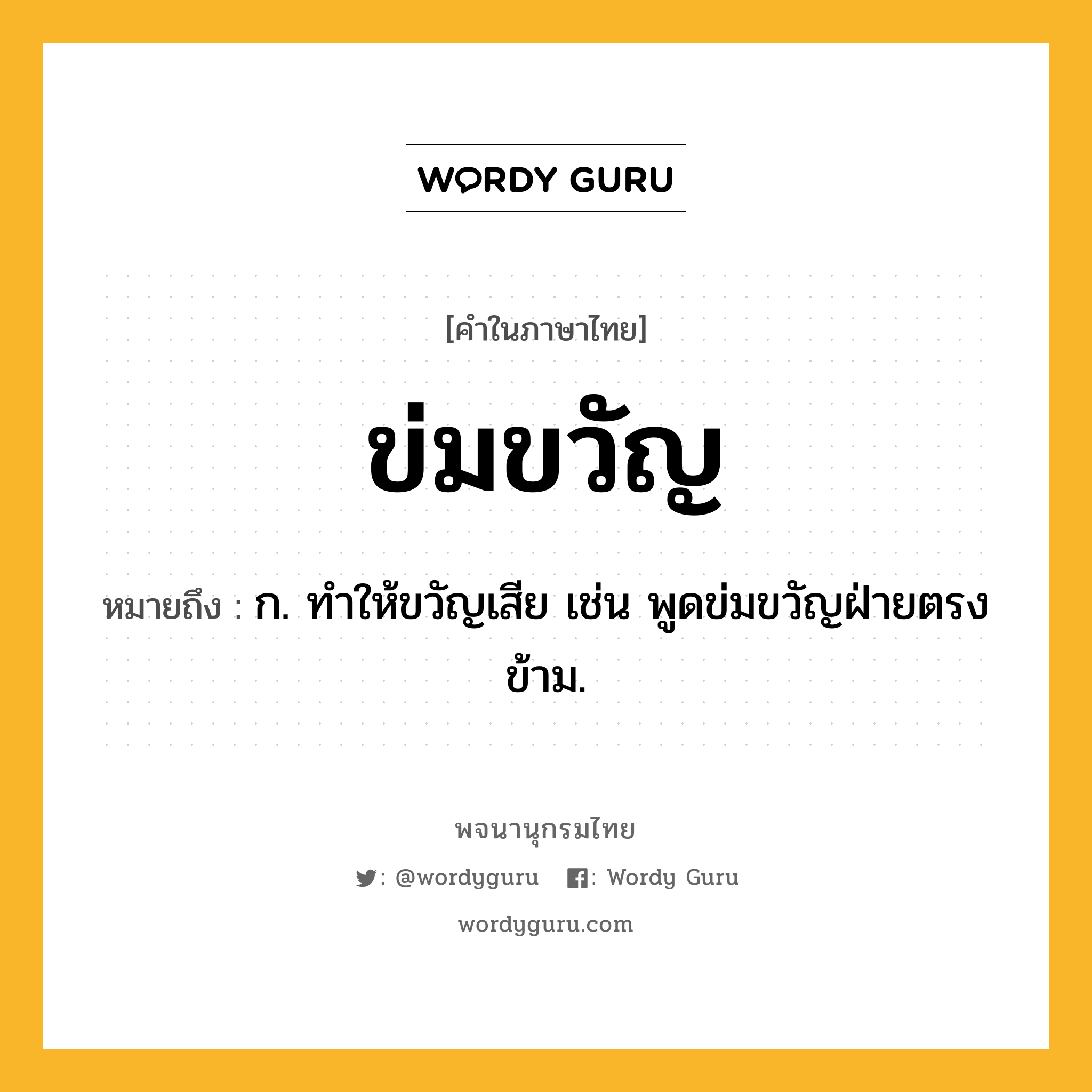 ข่มขวัญ ความหมาย หมายถึงอะไร?, คำในภาษาไทย ข่มขวัญ หมายถึง ก. ทําให้ขวัญเสีย เช่น พูดข่มขวัญฝ่ายตรงข้าม.