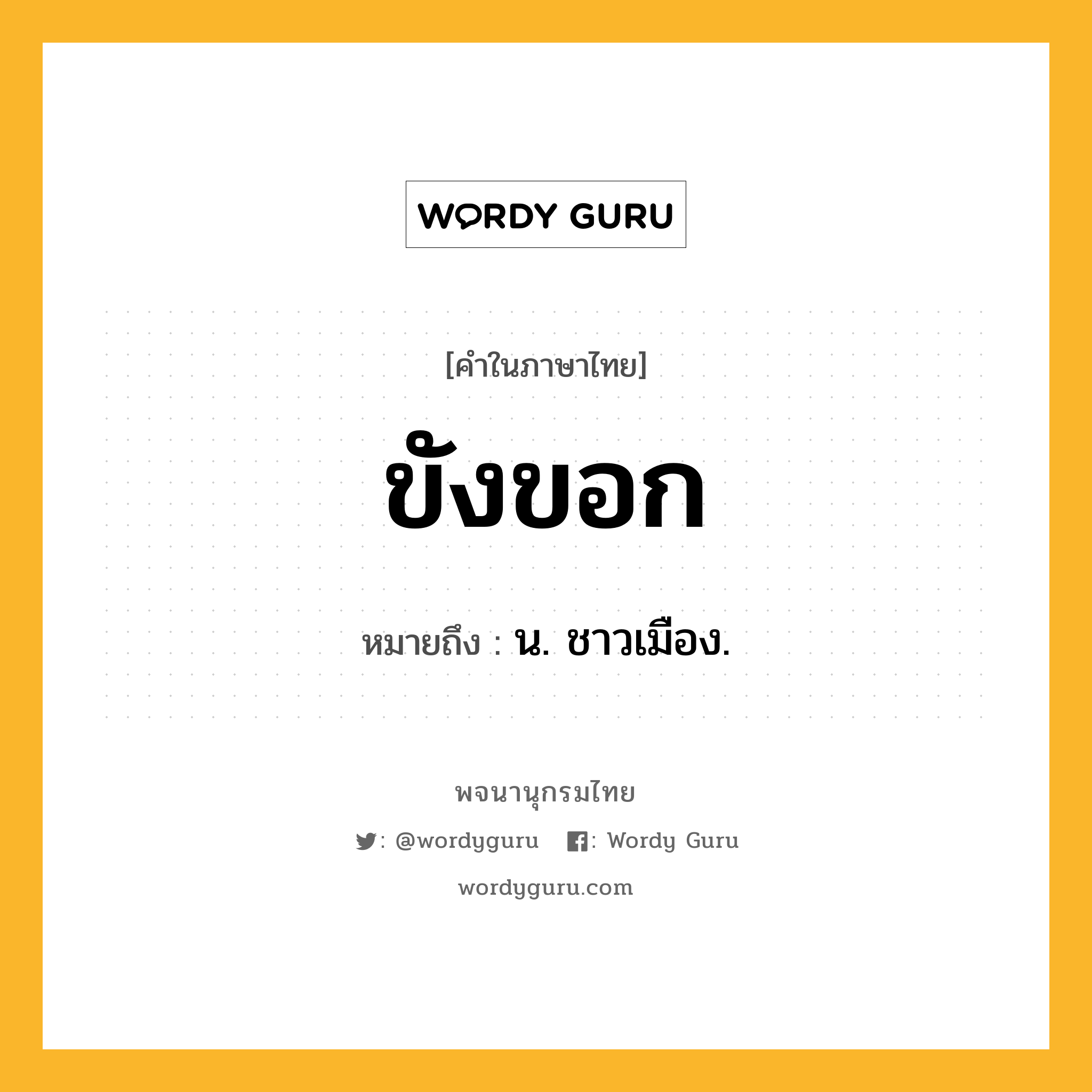 ขังขอก ความหมาย หมายถึงอะไร?, คำในภาษาไทย ขังขอก หมายถึง น. ชาวเมือง.