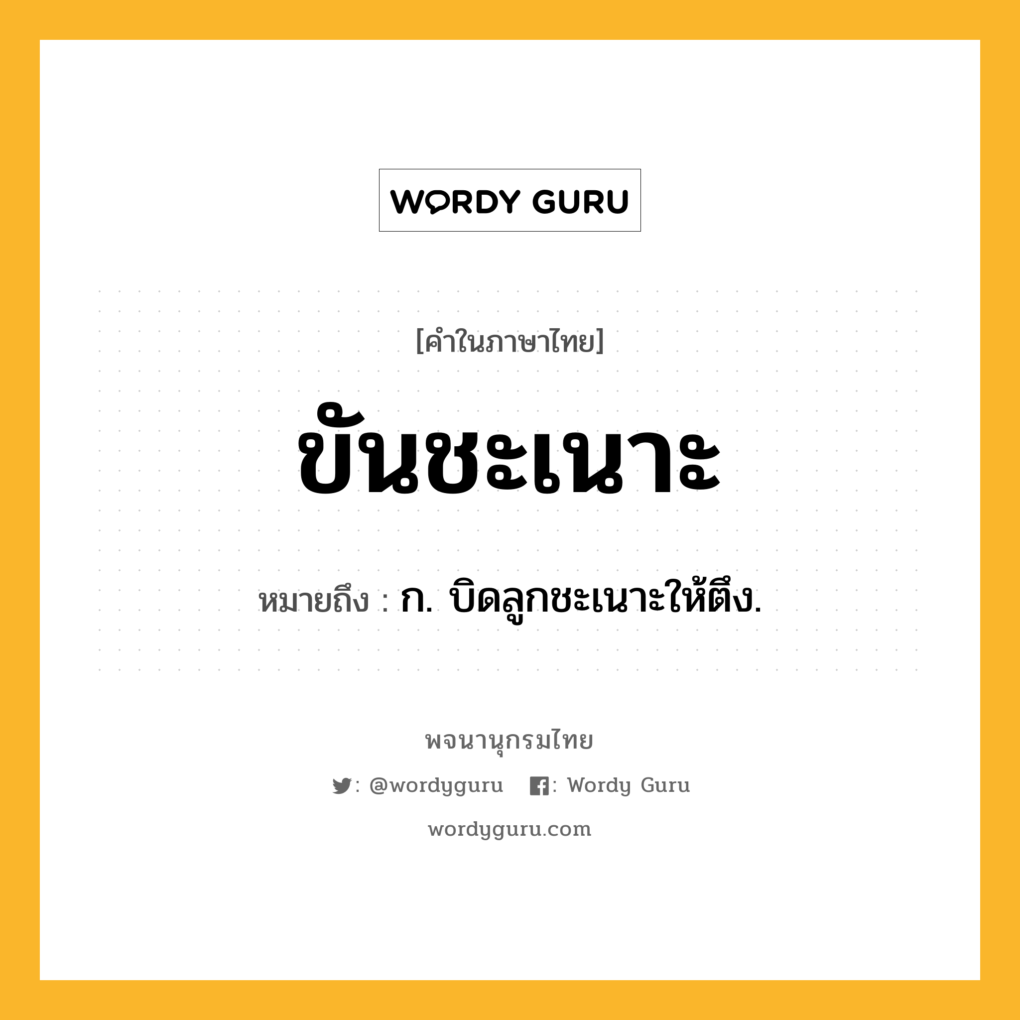 ขันชะเนาะ ความหมาย หมายถึงอะไร?, คำในภาษาไทย ขันชะเนาะ หมายถึง ก. บิดลูกชะเนาะให้ตึง.