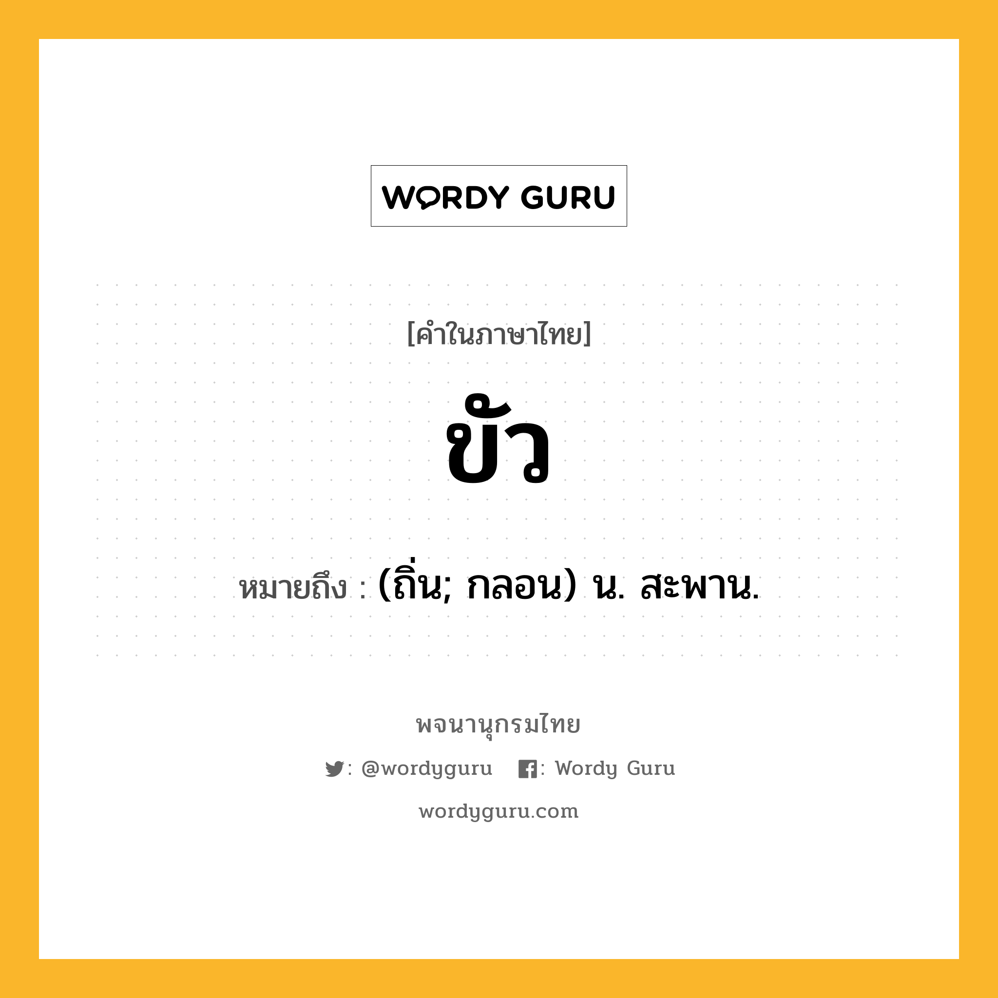 ขัว ความหมาย หมายถึงอะไร?, คำในภาษาไทย ขัว หมายถึง (ถิ่น; กลอน) น. สะพาน.