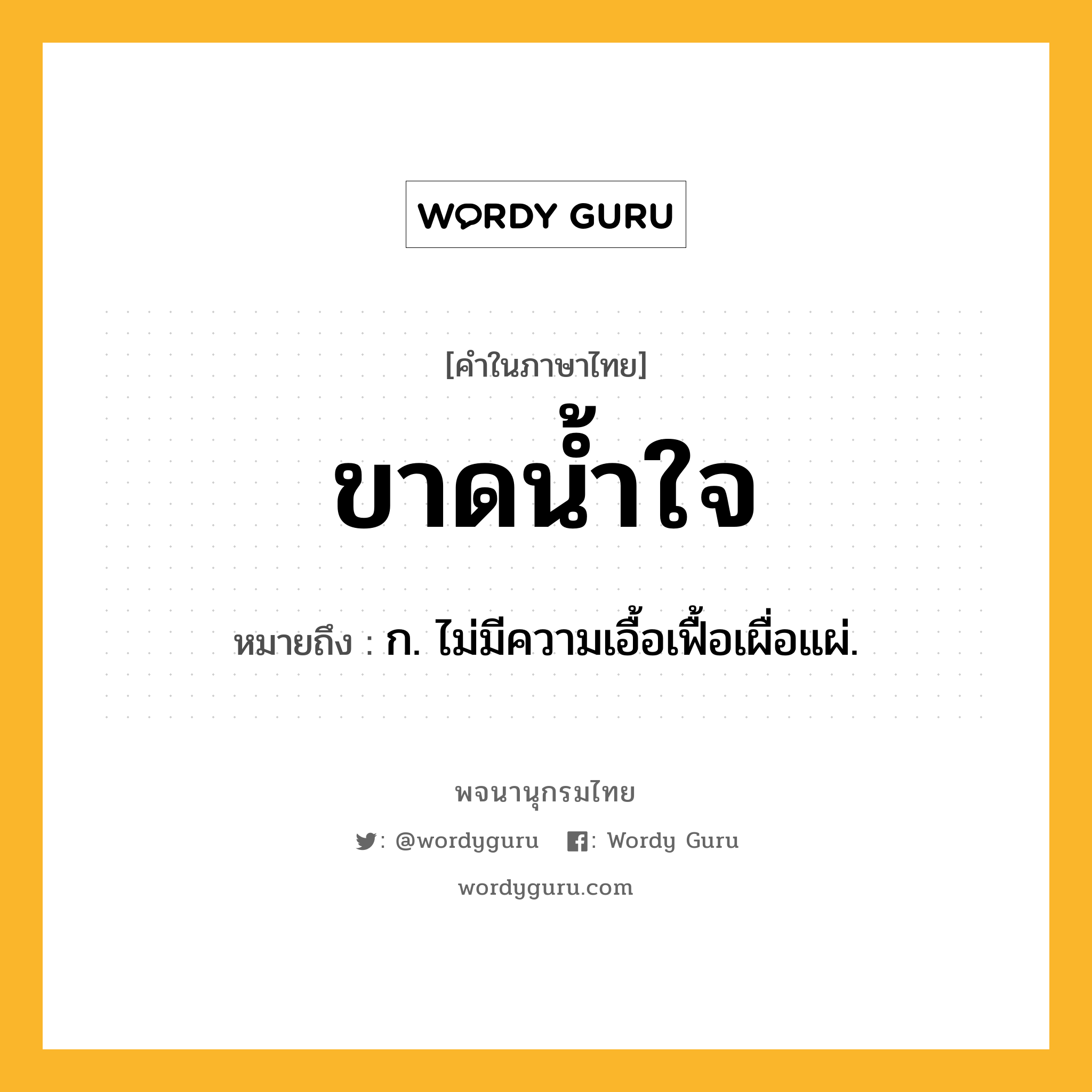 ขาดน้ำใจ ความหมาย หมายถึงอะไร?, คำในภาษาไทย ขาดน้ำใจ หมายถึง ก. ไม่มีความเอื้อเฟื้อเผื่อแผ่.