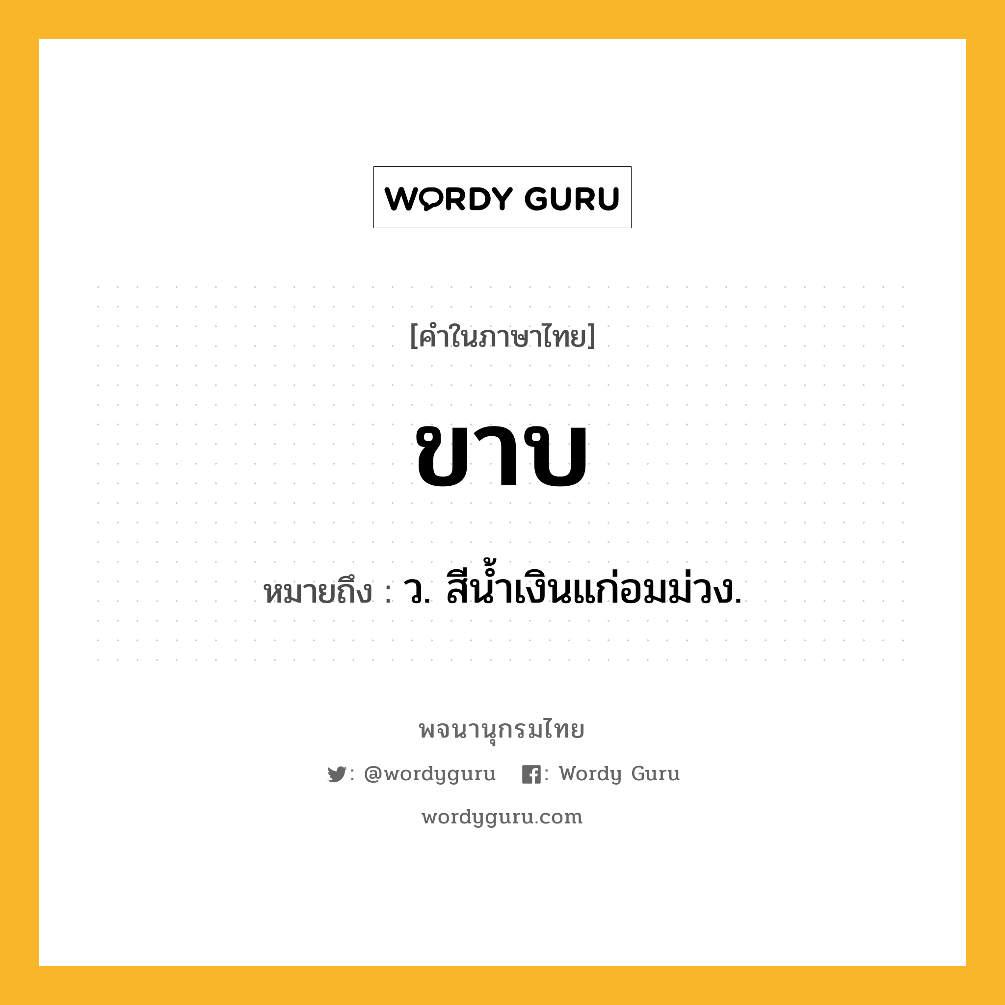 ขาบ ความหมาย หมายถึงอะไร?, คำในภาษาไทย ขาบ หมายถึง ว. สีนํ้าเงินแก่อมม่วง.